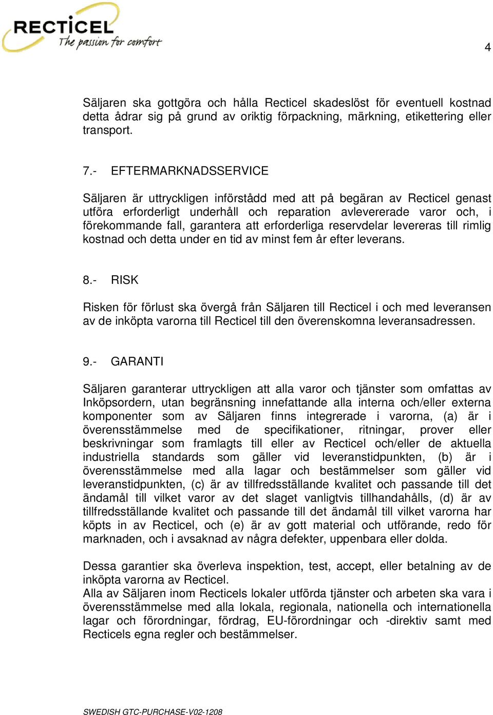 att erforderliga reservdelar levereras till rimlig kostnad och detta under en tid av minst fem år efter leverans. 8.