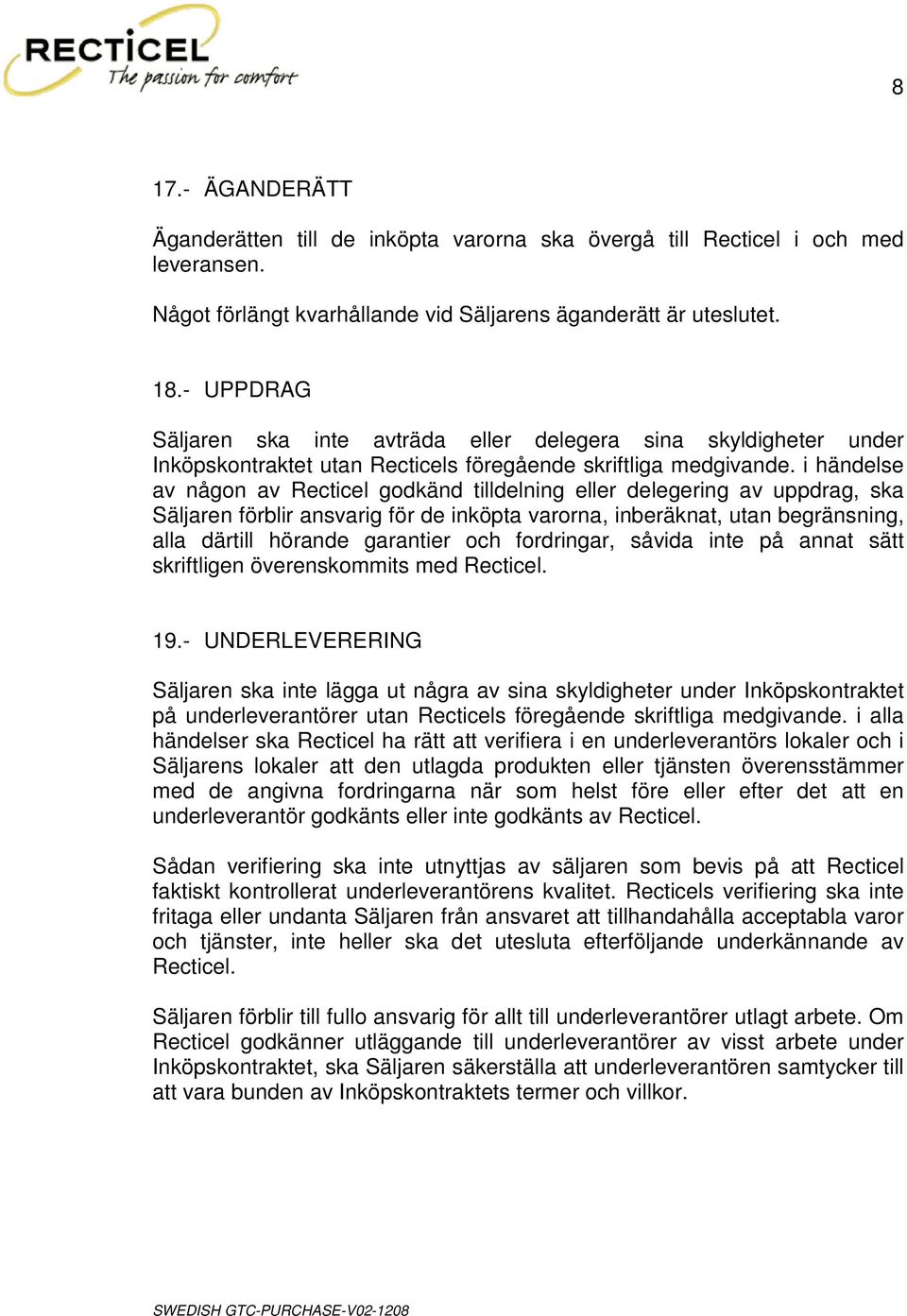 i händelse av någon av Recticel godkänd tilldelning eller delegering av uppdrag, ska Säljaren förblir ansvarig för de inköpta varorna, inberäknat, utan begränsning, alla därtill hörande garantier och