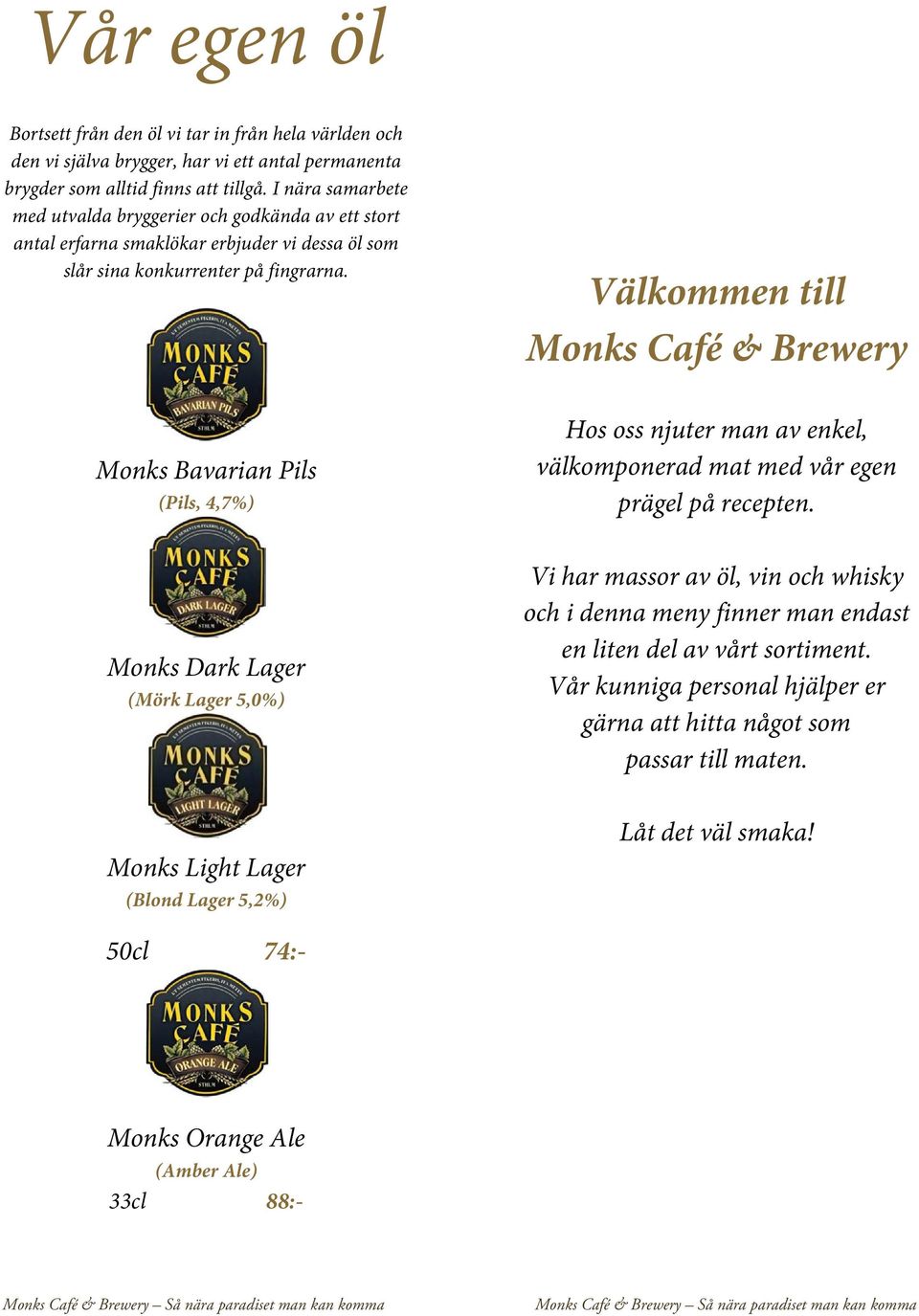 Välkommen till Monks Café & Brewery Monks Bavarian Pils (Pils, 4,7%) Hos oss njuter man av enkel, välkomponerad mat med vår egen prägel på recepten.