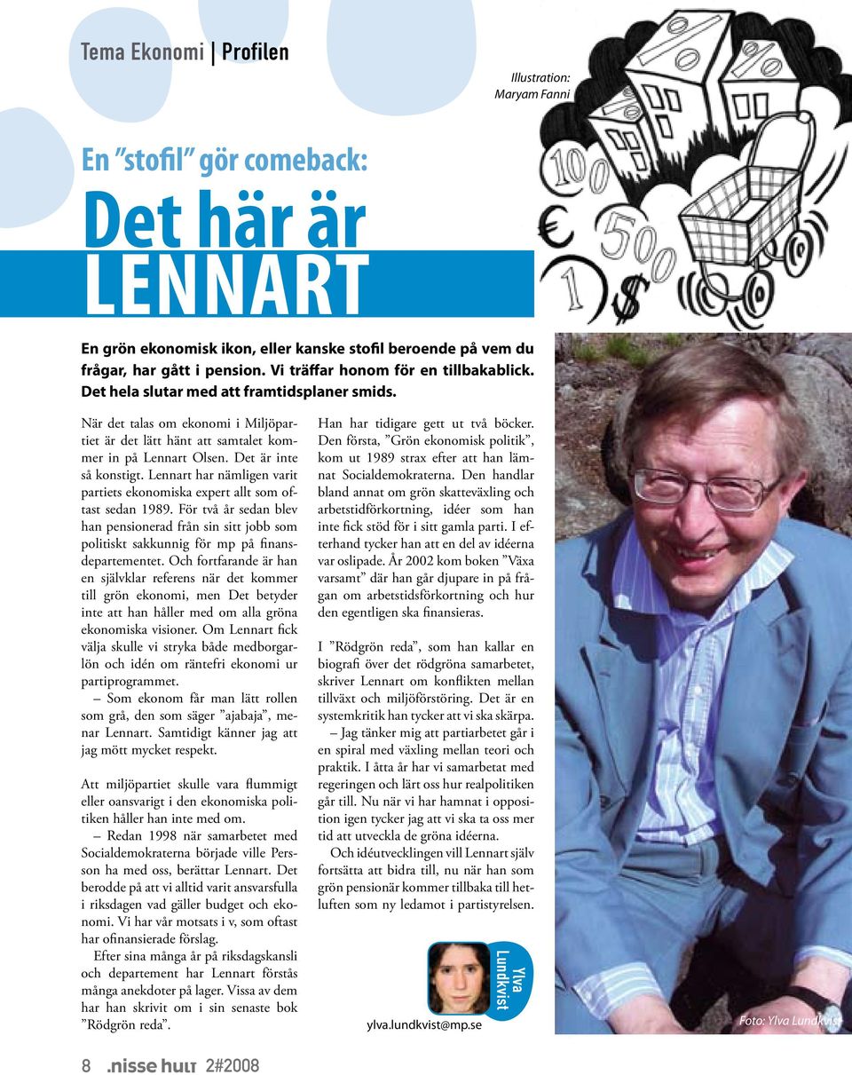 Det är inte så konstigt. Lennart har nämligen varit partiets ekonomiska expert allt som oftast sedan 1989.