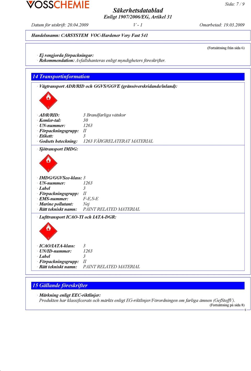 Etikett: 3 Godsets beteckning: 1263 FÄRGRELATERAT MATERIAL jötransport IMDG: IMDG/GGVee-klass: 3 UN-nummer: 1263 Label 3 Förpackningsgrupp: II EM-nummer: F-E,-E Marine pollutant: Nej Rätt tekniskt