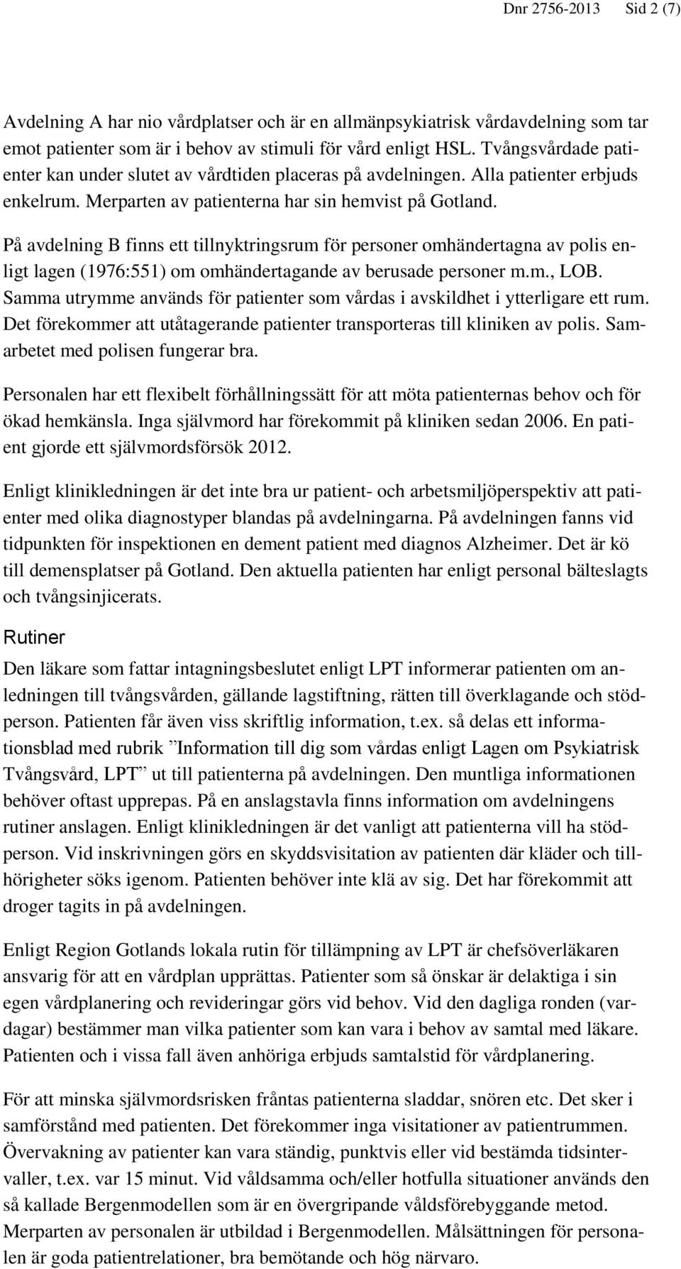 På avdelning B finns ett tillnyktringsrum för personer omhändertagna av polis enligt lagen (1976:551) om omhändertagande av berusade personer m.m., LOB.