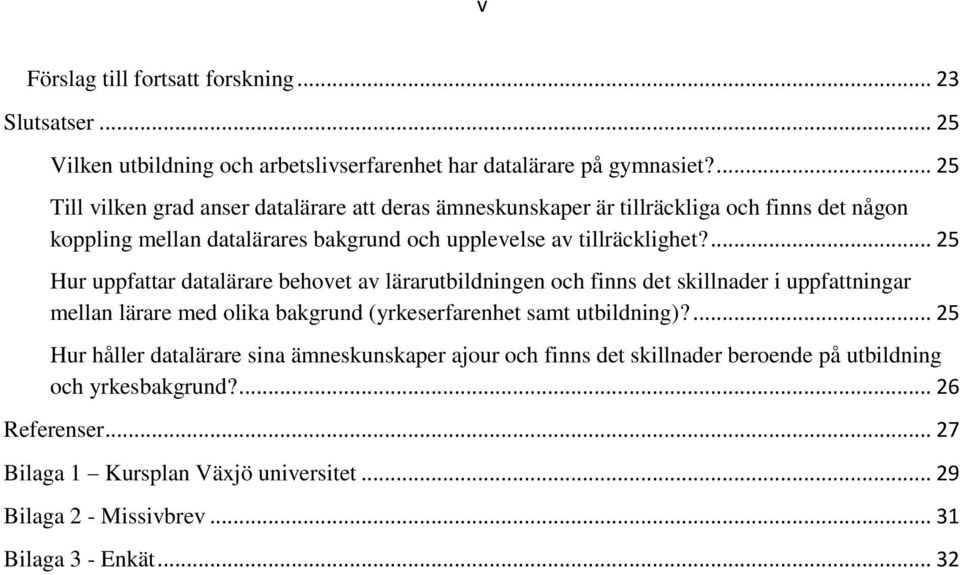 ... 25 Hur uppfattar datalärare behovet av lärarutbildningen och finns det skillnader i uppfattningar mellan lärare med olika bakgrund (yrkeserfarenhet samt utbildning)?