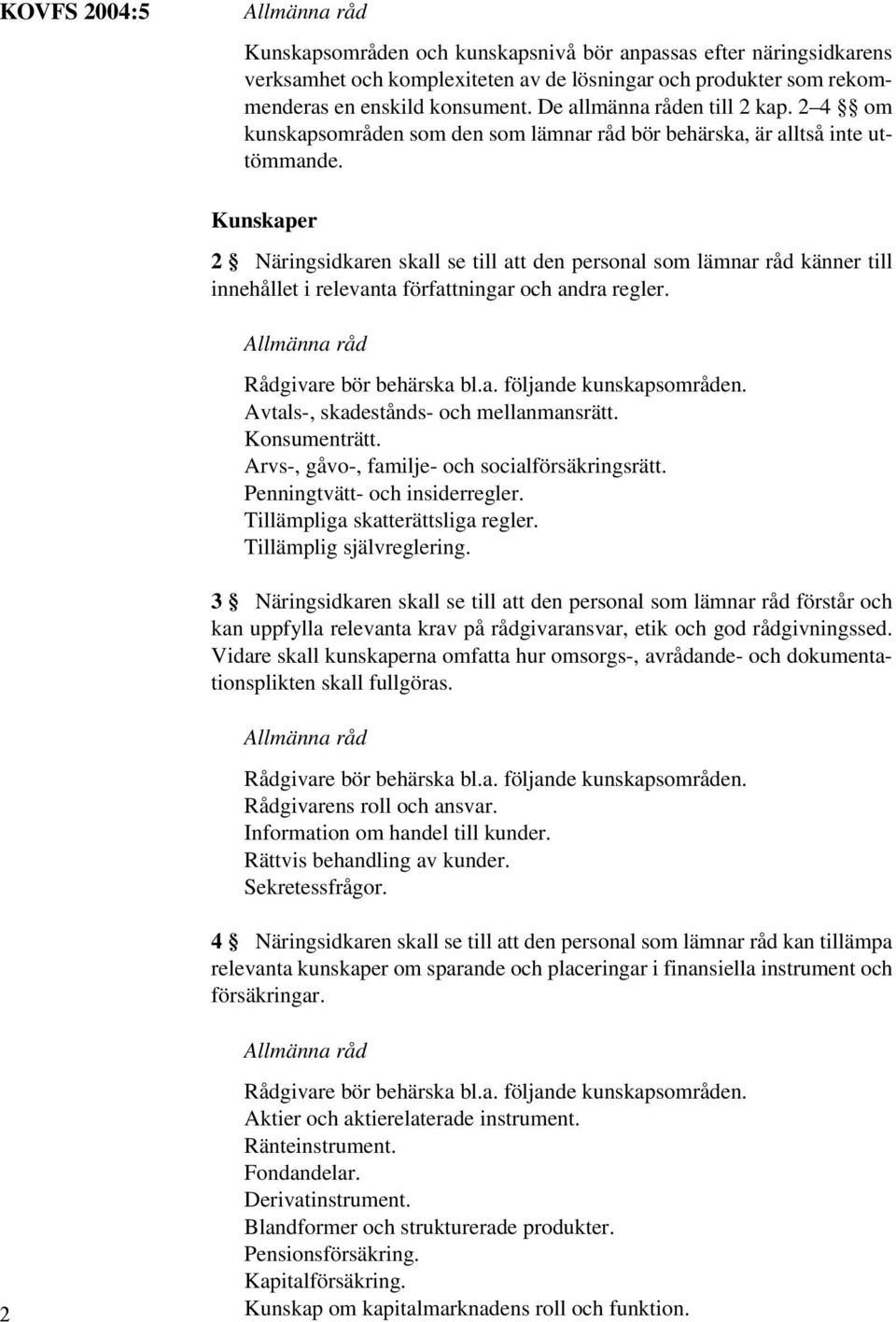 Kunskaper 2 Näringsidkaren skall se till att den personal som lämnar råd känner till innehållet i relevanta författningar och andra regler. Rådgivare bör behärska bl.a. följande kunskapsområden.