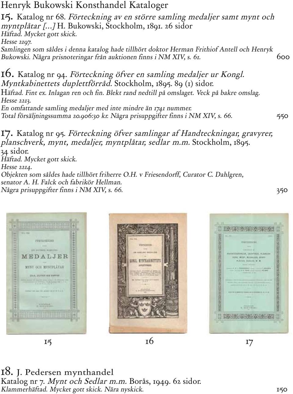 Förteckning öfver en samling medaljer ur Kongl. Myntkabinettets duplettförråd. Stockholm, 1895. 89 (1) sidor. Häftad. Fint ex. Inlagan ren och fin. Blekt rand nedtill på omslaget.