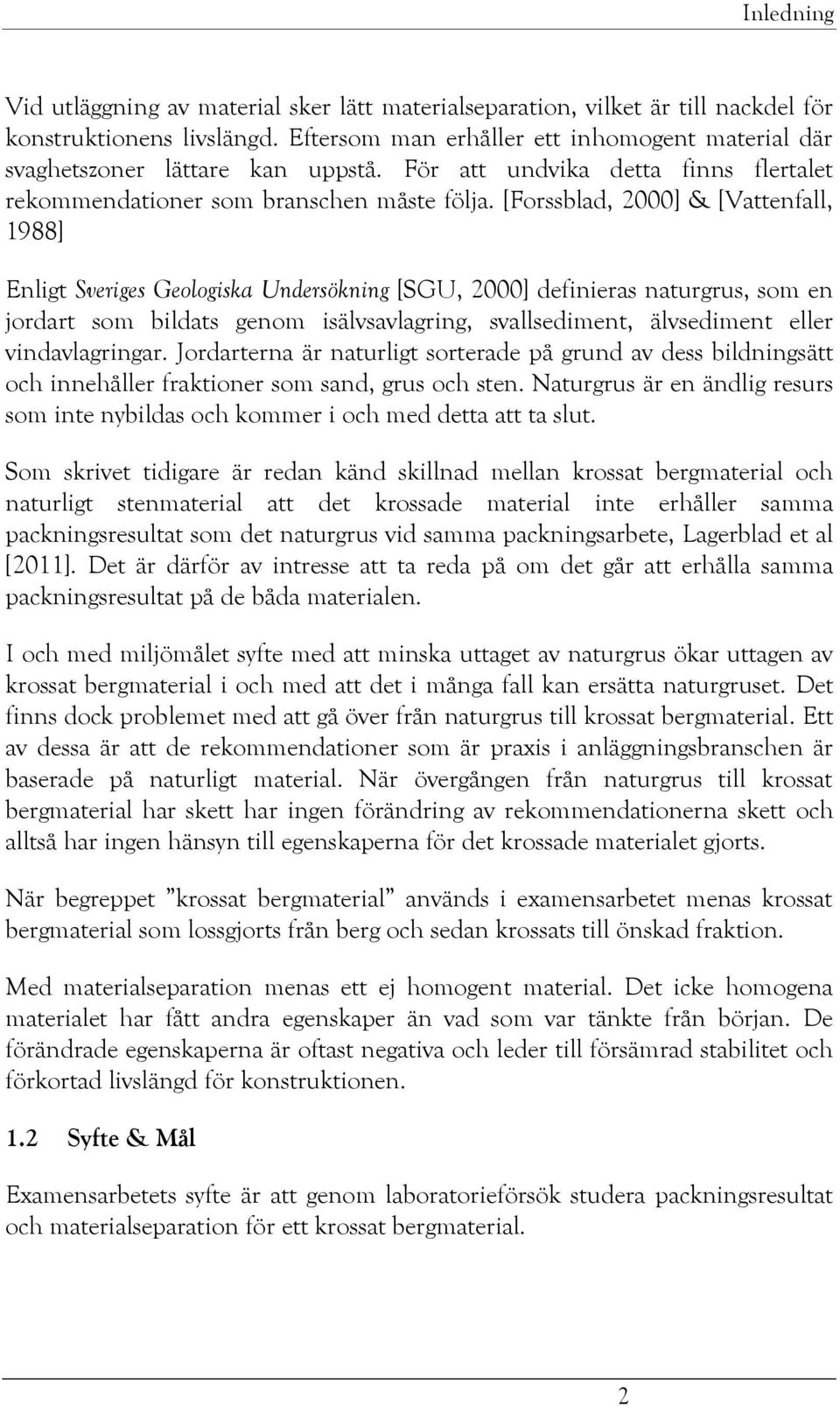 [Forssblad, 2000] & [Vattenfall, 1988] Enligt Sveriges Geologiska Undersökning [SGU, 2000] definieras naturgrus, som en jordart som bildats genom isälvsavlagring, svallsediment, älvsediment eller