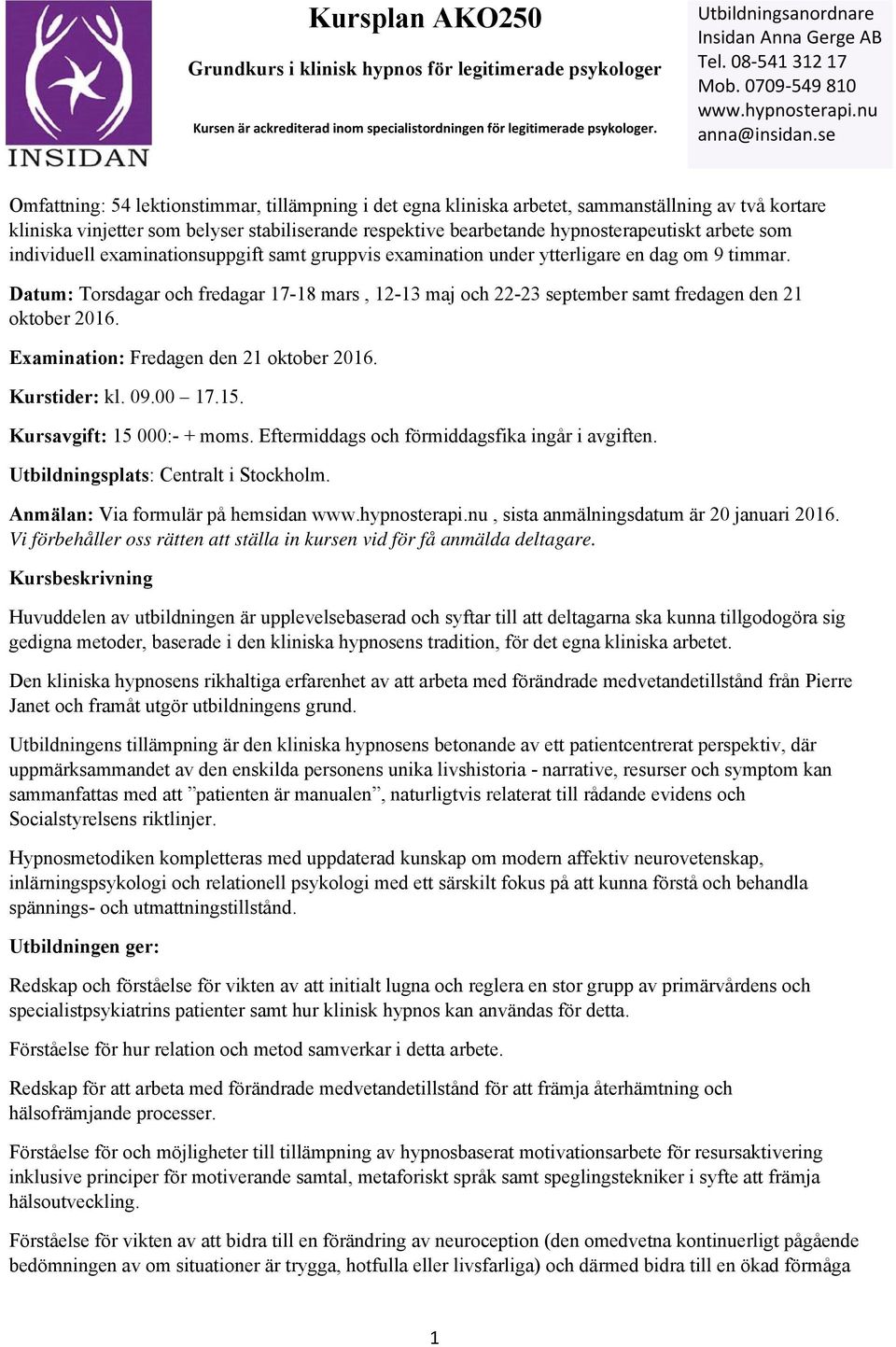 se Omfattning: 54 lektionstimmar, tillämpning i det egna kliniska arbetet, sammanställning av två kortare kliniska vinjetter som belyser stabiliserande respektive bearbetande hypnosterapeutiskt