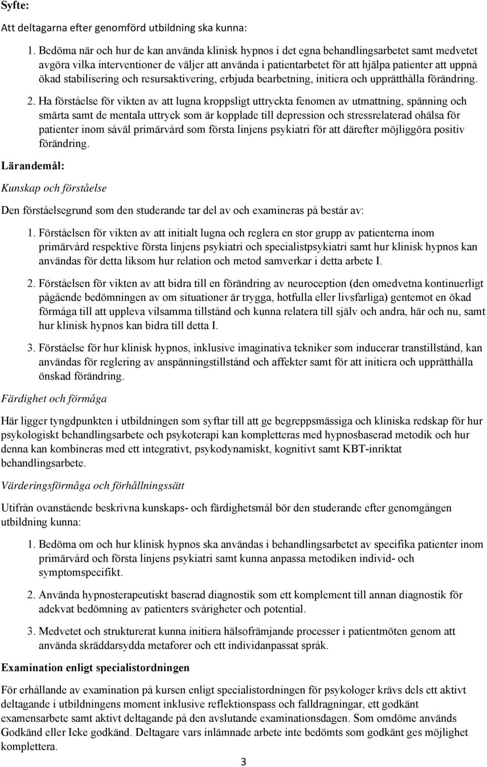 stabilisering och resursaktivering, erbjuda bearbetning, initiera och upprätthålla förändring. 2.