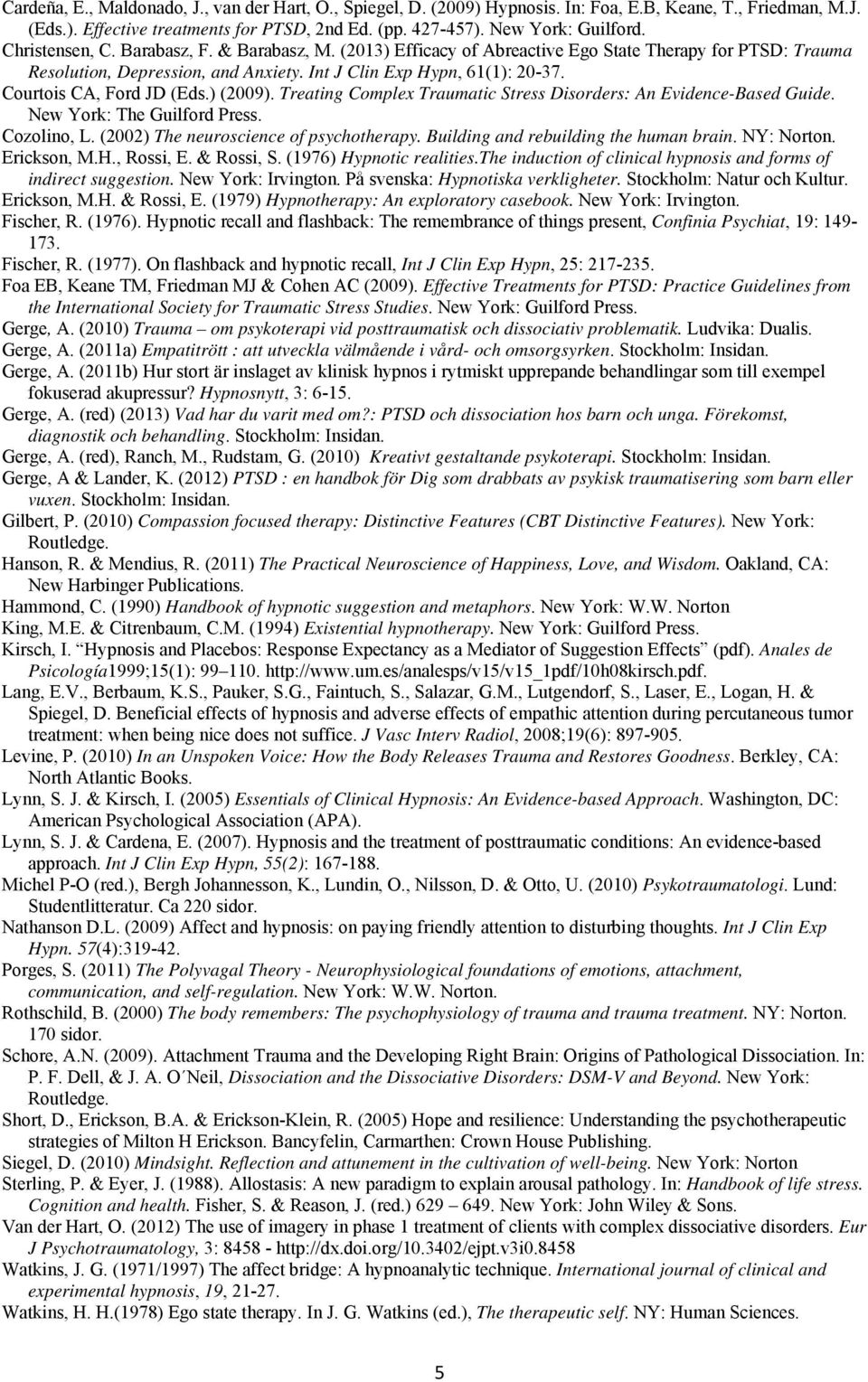 Courtois CA, Ford JD (Eds.) (2009). Treating Complex Traumatic Stress Disorders: An Evidence-Based Guide. New York: The Guilford Press. Cozolino, L. (2002) The neuroscience of psychotherapy.