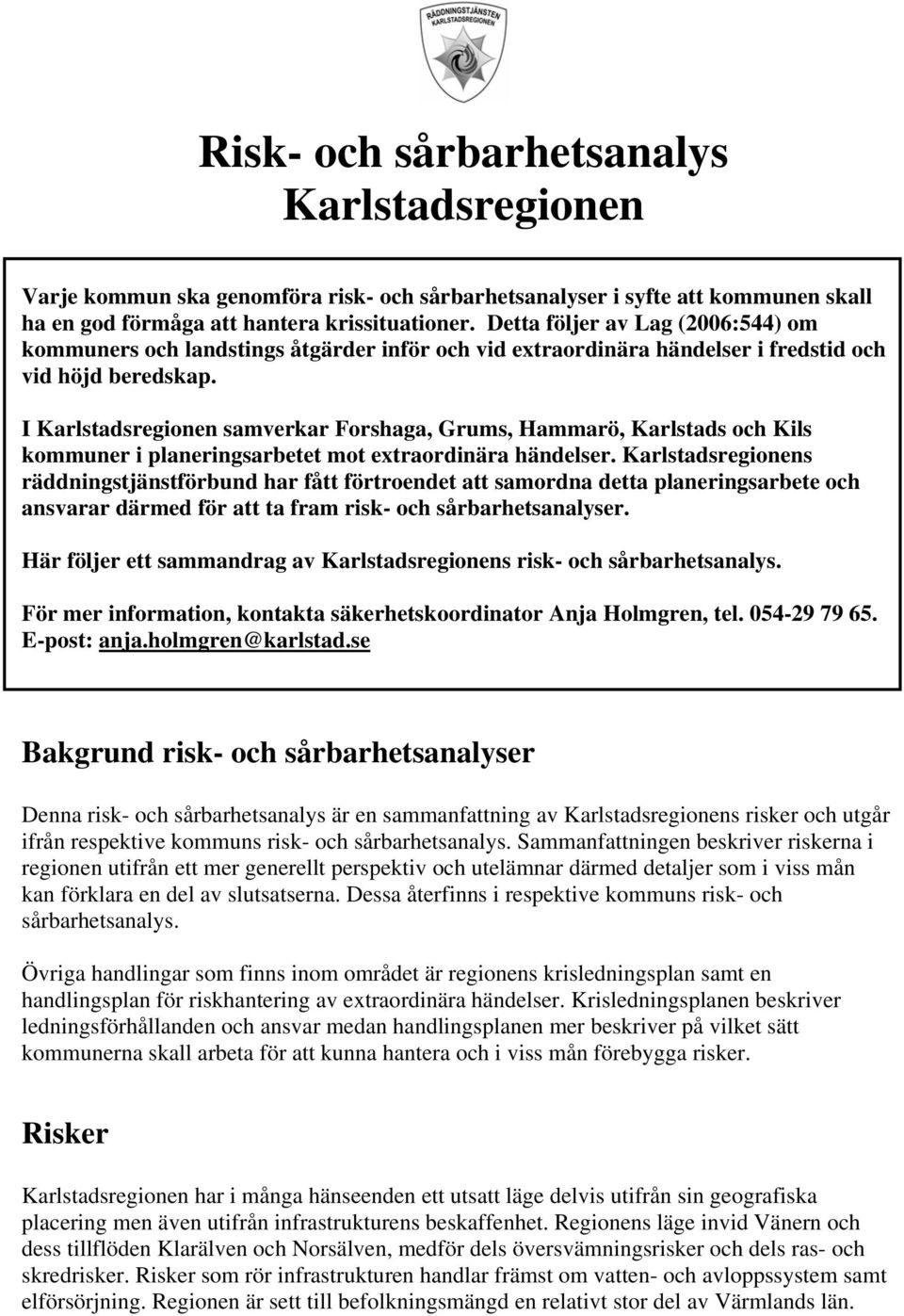 I Karlstadsregionen samverkar Forshaga, Grums, Hammarö, Karlstads och Kils kommuner i planeringsarbetet mot extraordinära händelser.