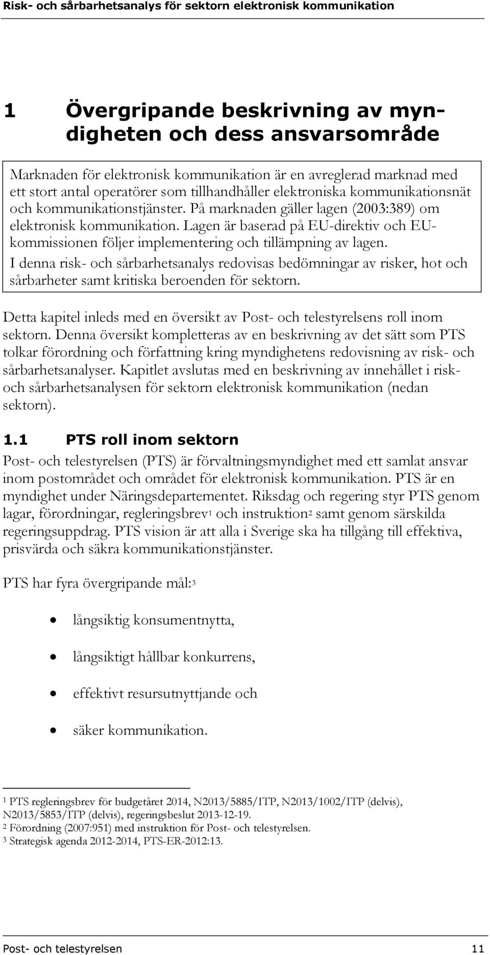 Lagen är baserad på EU-direktiv och EUkommissionen följer implementering och tillämpning av lagen.