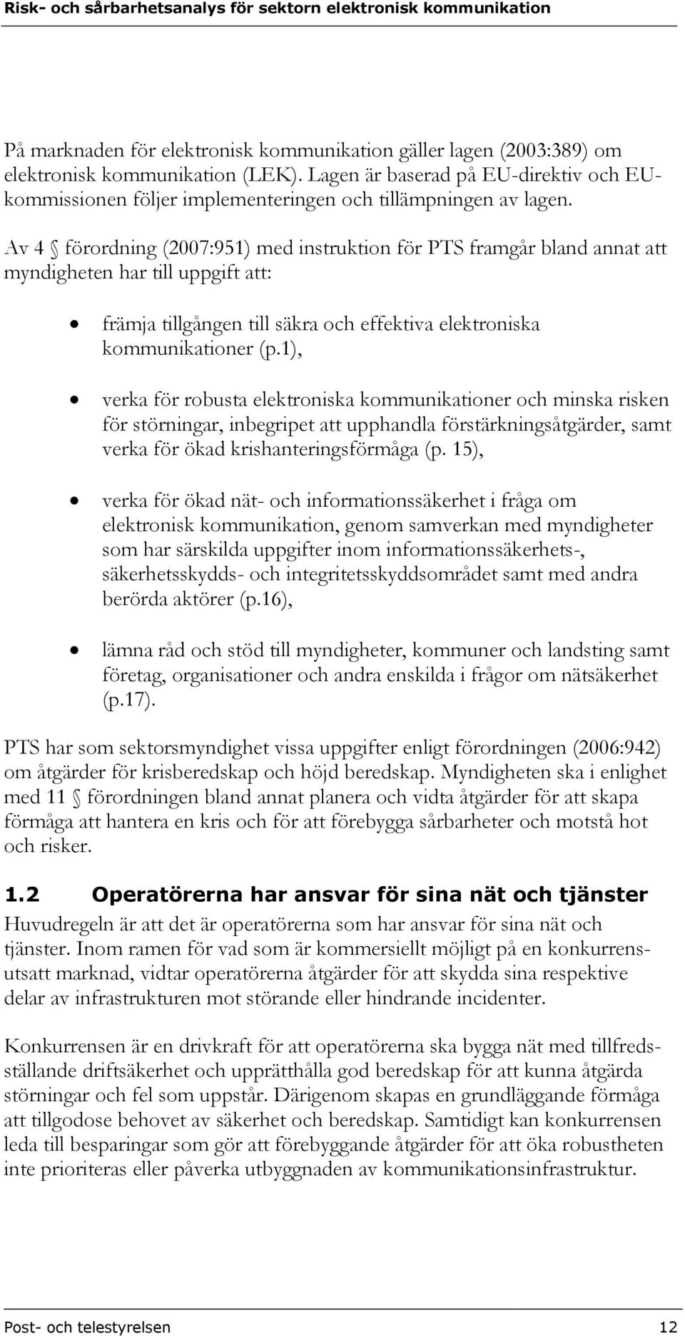 Av 4 förordning (2007:951) med instruktion för PTS framgår bland annat att myndigheten har till uppgift att: främja tillgången till säkra och effektiva elektroniska kommunikationer (p.