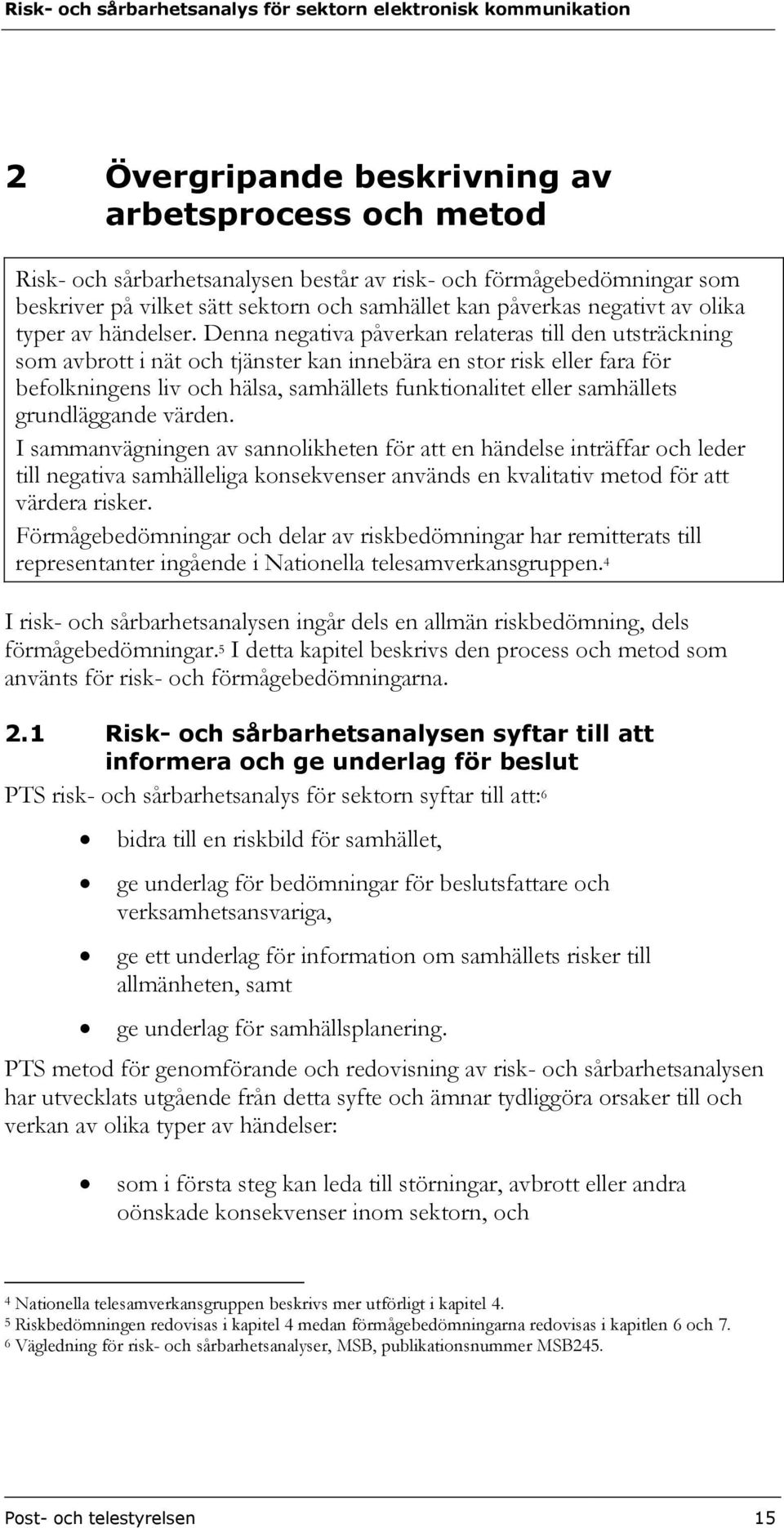 Denna negativa påverkan relateras till den utsträckning som avbrott i nät och tjänster kan innebära en stor risk eller fara för befolkningens liv och hälsa, samhällets funktionalitet eller samhällets