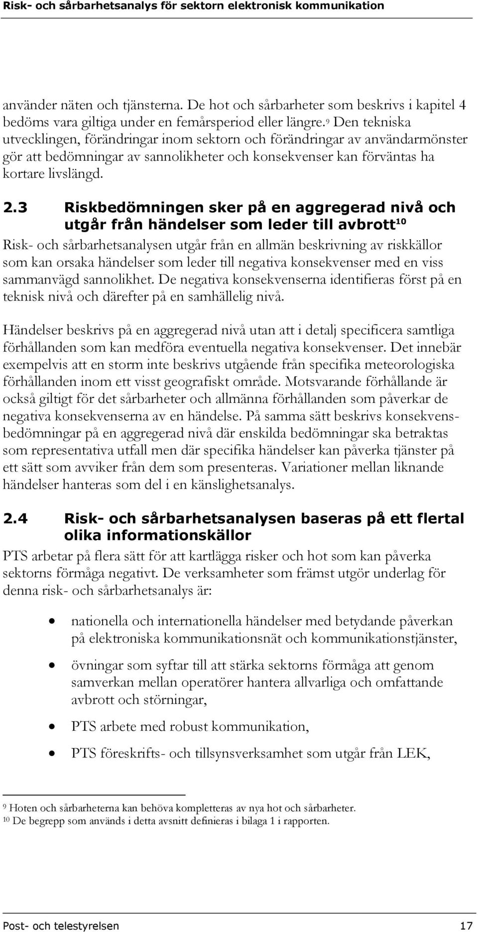 3 Riskbedömningen sker på en aggregerad nivå och utgår från händelser som leder till avbrott 10 Risk- och sårbarhetsanalysen utgår från en allmän beskrivning av riskkällor som kan orsaka händelser