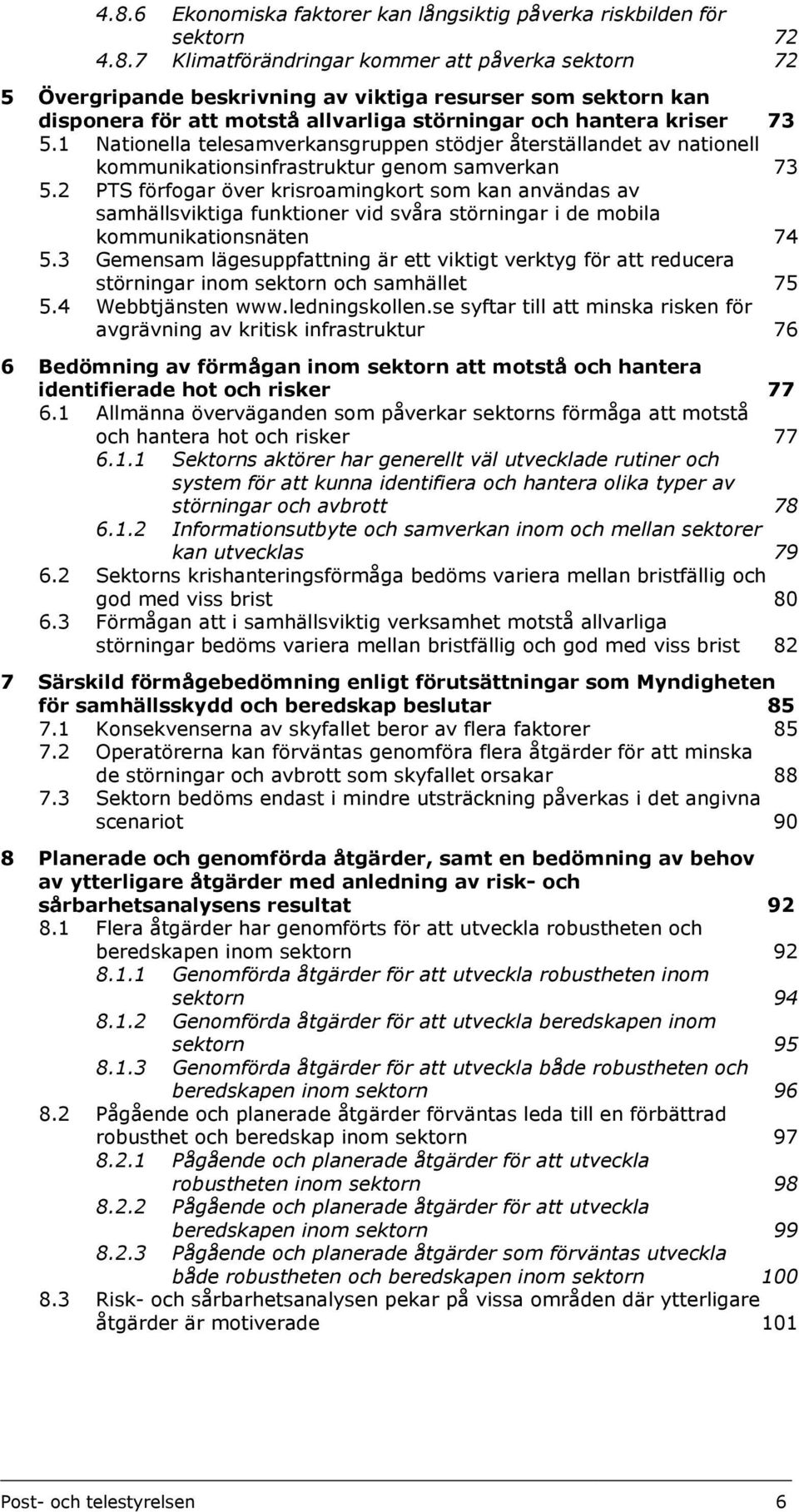 2 PTS förfogar över krisroamingkort som kan användas av samhällsviktiga funktioner vid svåra störningar i de mobila kommunikationsnäten 74 5.