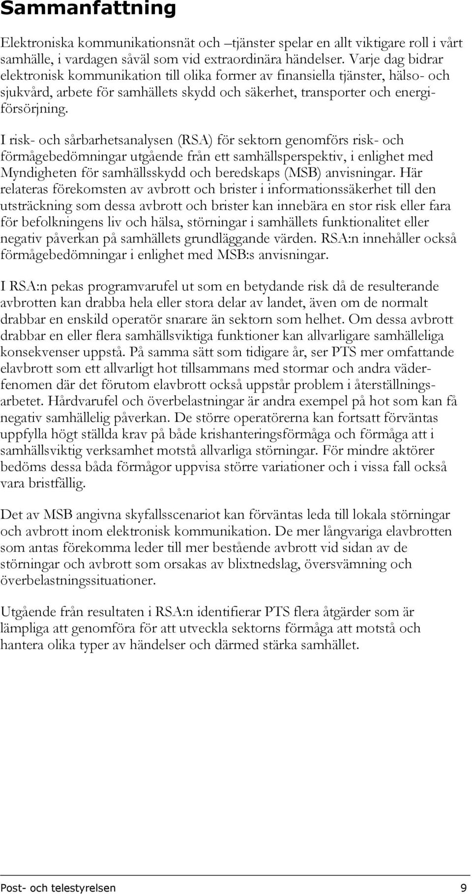 I risk- och sårbarhetsanalysen (RSA) för sektorn genomförs risk- och förmågebedömningar utgående från ett samhällsperspektiv, i enlighet med Myndigheten för samhällsskydd och beredskaps (MSB)