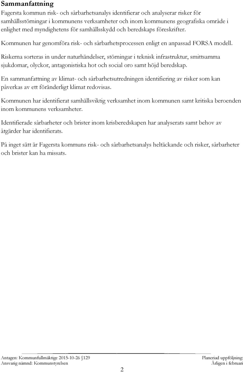 Riskerna sorteras in under naturhändelser, störningar i teknisk infrastruktur, smittsamma sjukdomar, olyckor, antagonistiska hot och social oro samt höjd beredskap.