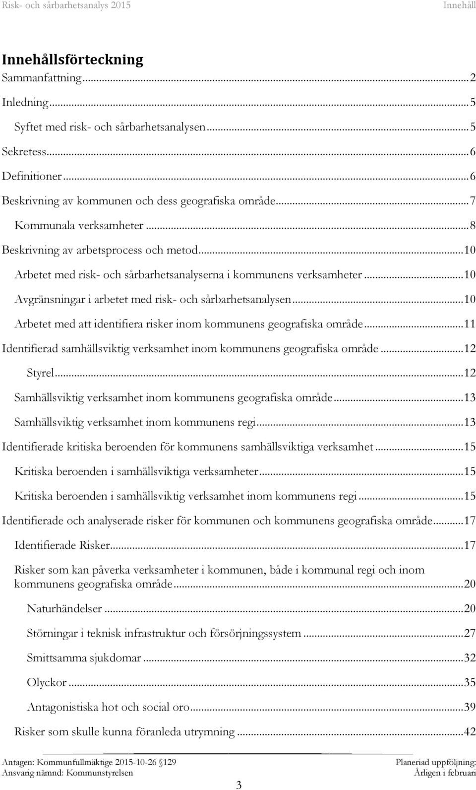 .. 10 Avgränsningar i arbetet med risk- och sårbarhetsanalysen... 10 Arbetet med att identifiera risker inom kommunens geografiska område.