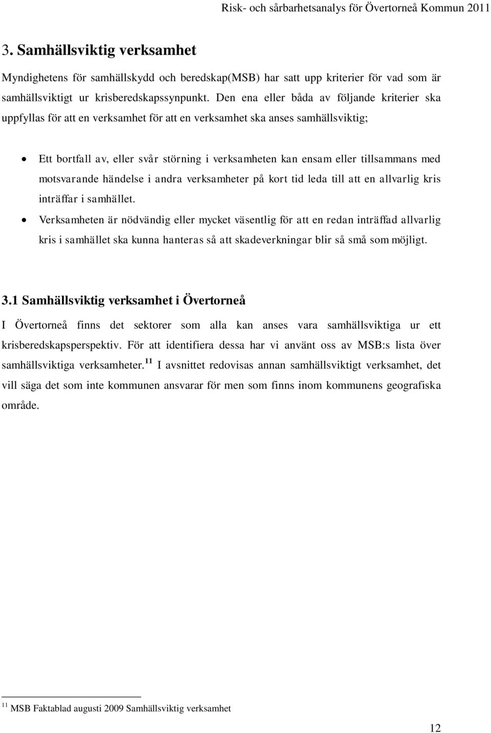 tillsammans med motsvarande händelse i andra verksamheter på kort tid leda till att en allvarlig kris inträffar i samhället.