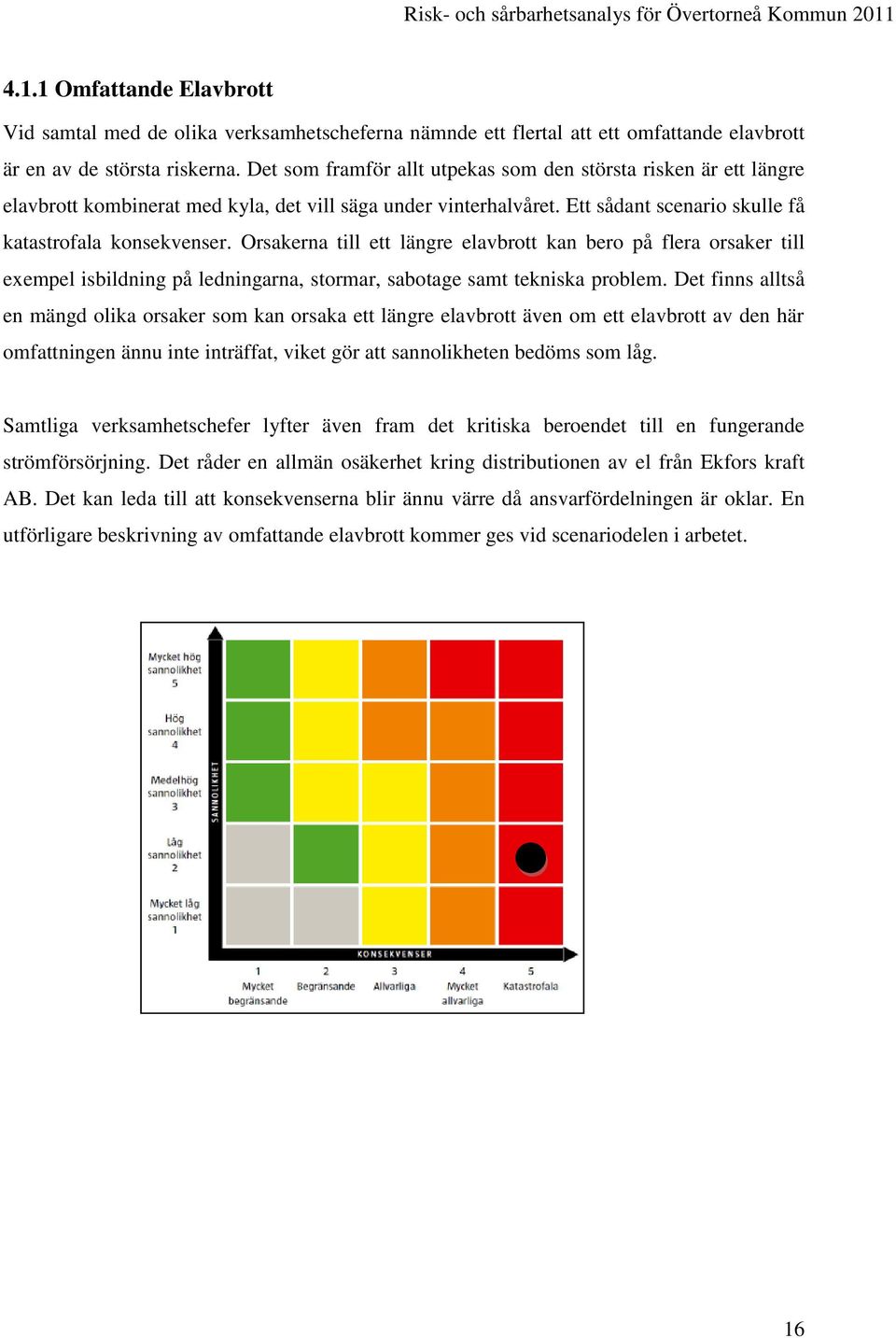 Orsakerna till ett längre elavbrott kan bero på flera orsaker till exempel isbildning på ledningarna, stormar, sabotage samt tekniska problem.