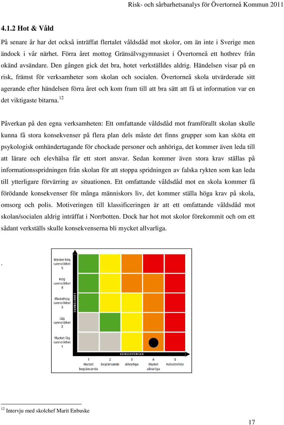 Händelsen visar på en risk, främst för verksamheter som skolan och socialen.