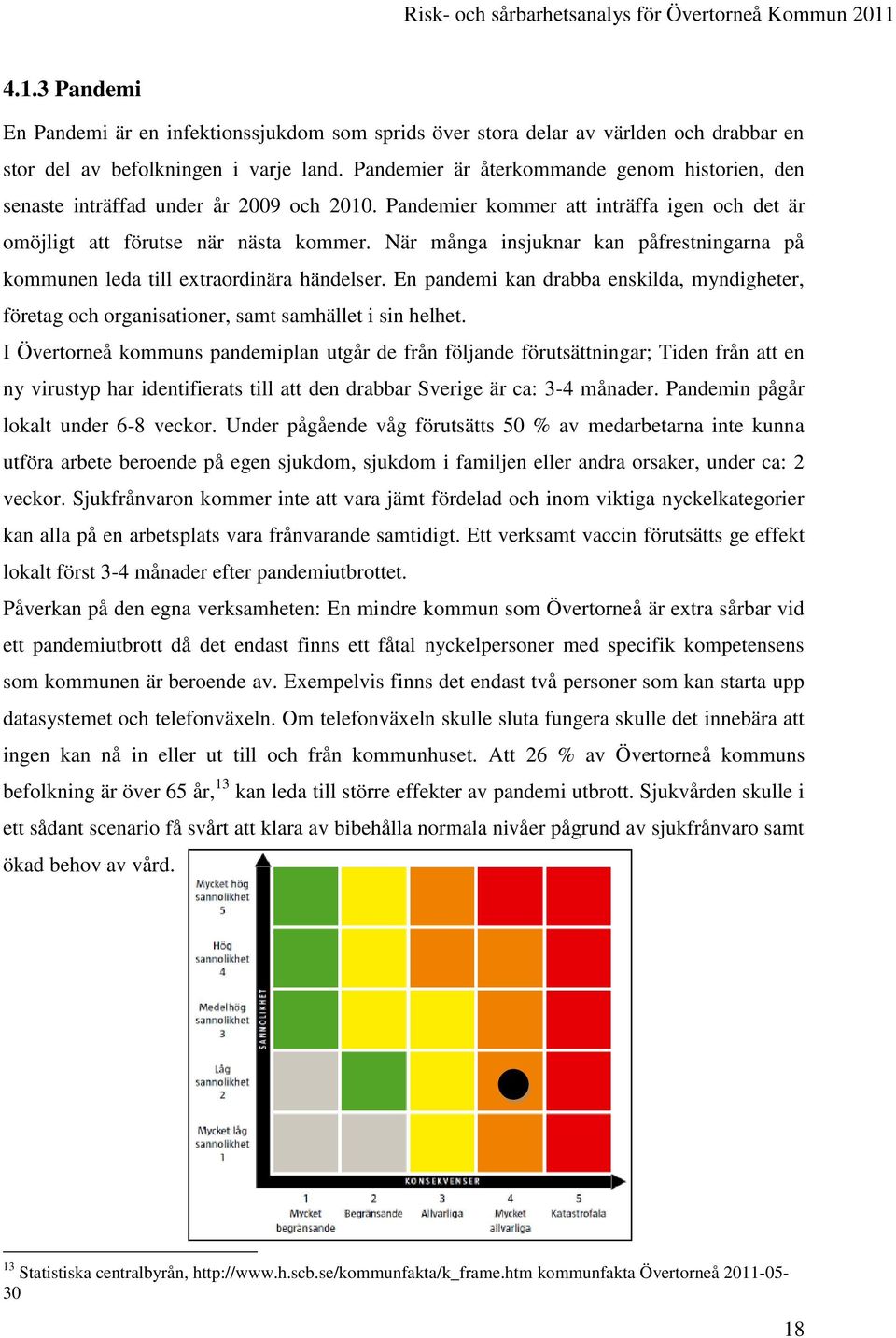 När många insjuknar kan påfrestningarna på kommunen leda till extraordinära händelser. En pandemi kan drabba enskilda, myndigheter, företag och organisationer, samt samhället i sin helhet.