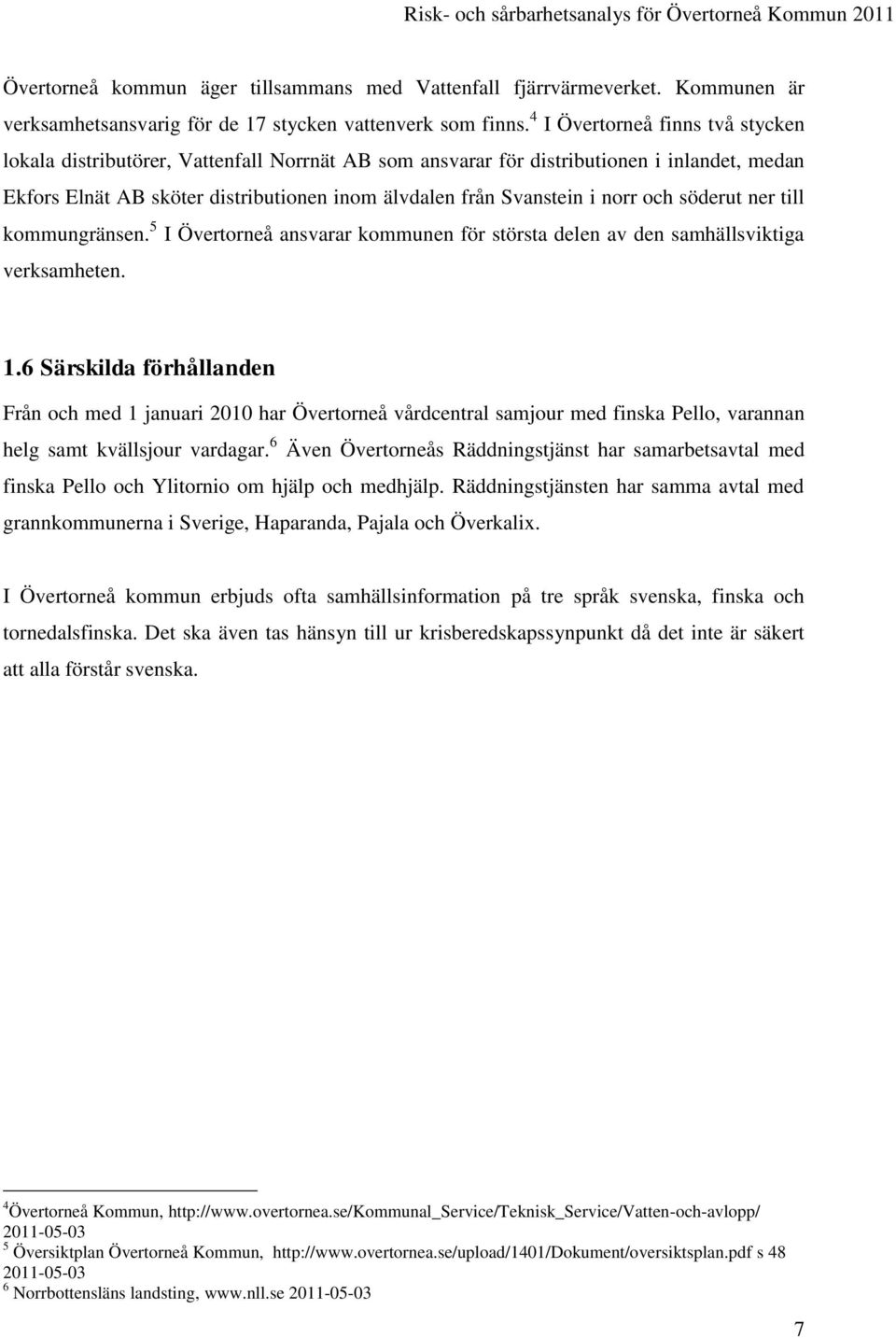 norr och söderut ner till kommungränsen. 5 I Övertorneå ansvarar kommunen för största delen av den samhällsviktiga verksamheten. 1.