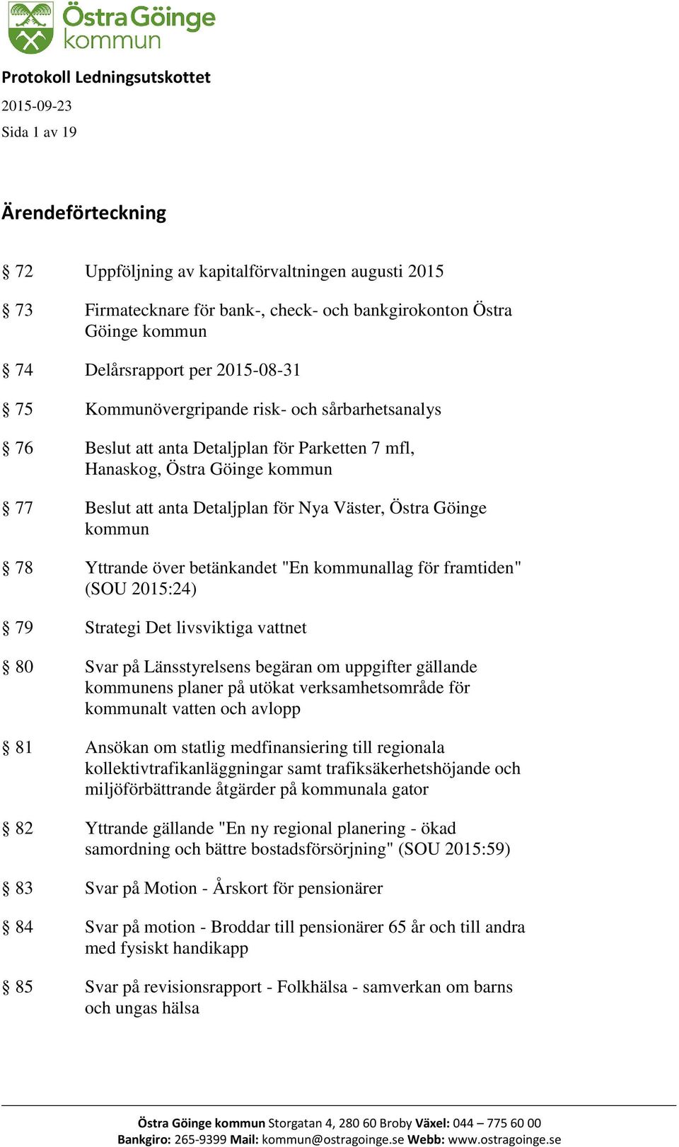 Yttrande över betänkandet "En kommunallag för framtiden" (SOU 2015:24) 79 Strategi Det livsviktiga vattnet 80 Svar på Länsstyrelsens begäran om uppgifter gällande kommunens planer på utökat