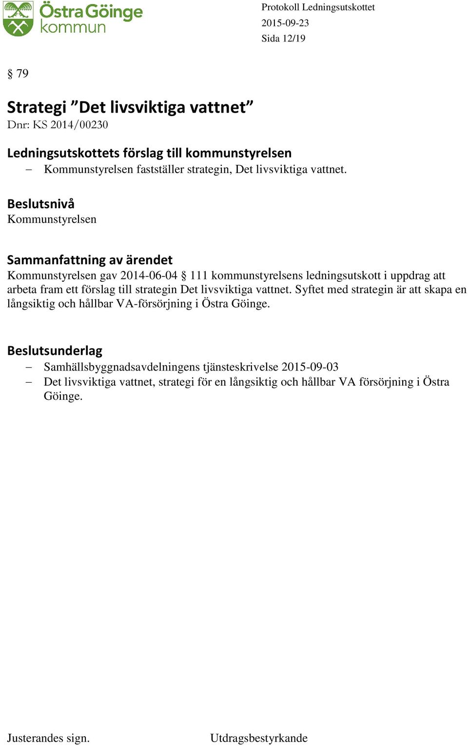 strategin Det livsviktiga vattnet. Syftet med strategin är att skapa en långsiktig och hållbar VA-försörjning i Östra Göinge.