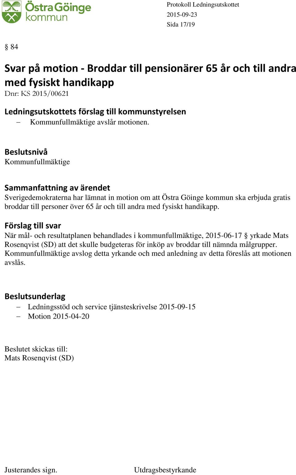 Förslag till svar När mål- och resultatplanen behandlades i kommunfullmäktige, 2015-06-17 yrkade Mats Rosenqvist (SD) att det skulle budgeteras för inköp av broddar till nämnda