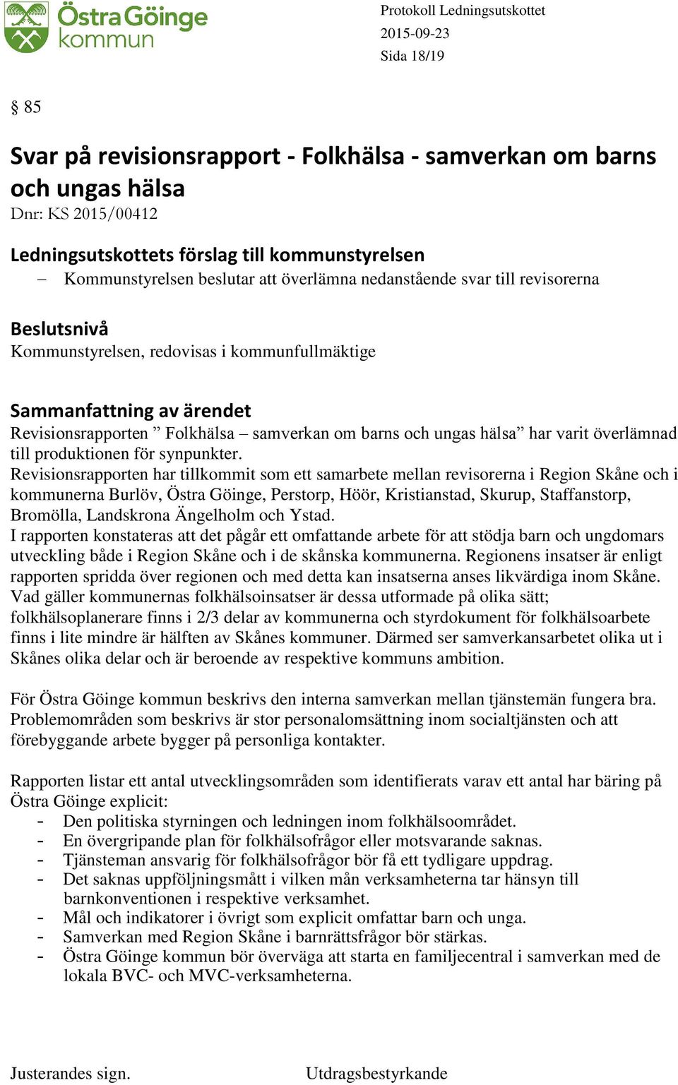 Revisionsrapporten har tillkommit som ett samarbete mellan revisorerna i Region Skåne och i kommunerna Burlöv, Östra Göinge, Perstorp, Höör, Kristianstad, Skurup, Staffanstorp, Bromölla, Landskrona