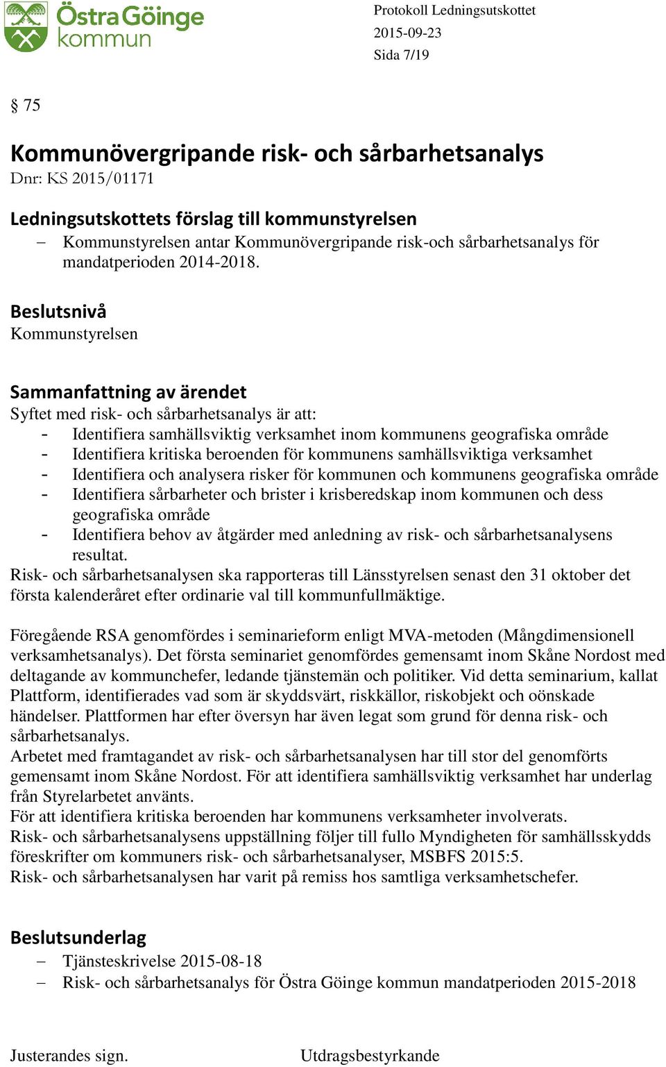 verksamhet - Identifiera och analysera risker för kommunen och kommunens geografiska område - Identifiera sårbarheter och brister i krisberedskap inom kommunen och dess geografiska område -