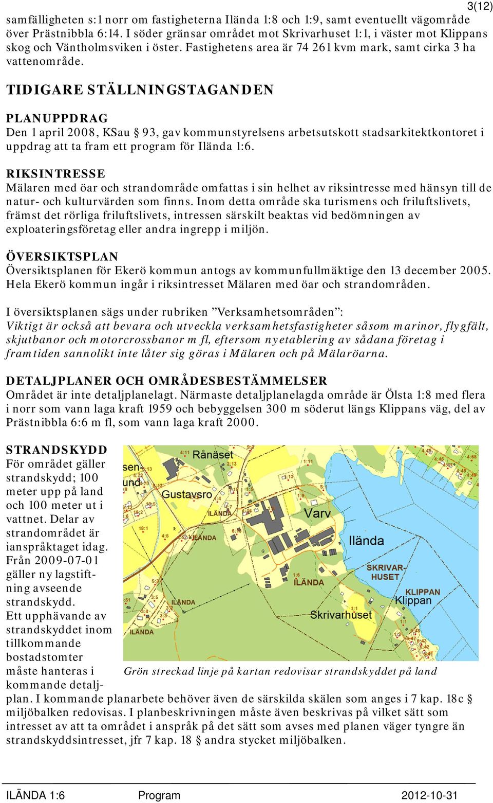 TIDIGARE STÄLLNINGSTAGANDEN PLANUPPDRAG Den 1 april 2008, KSau 93, gav kommunstyrelsens arbetsutskott stadsarkitektkontoret i uppdrag att ta fram ett program för Ilända 1:6.