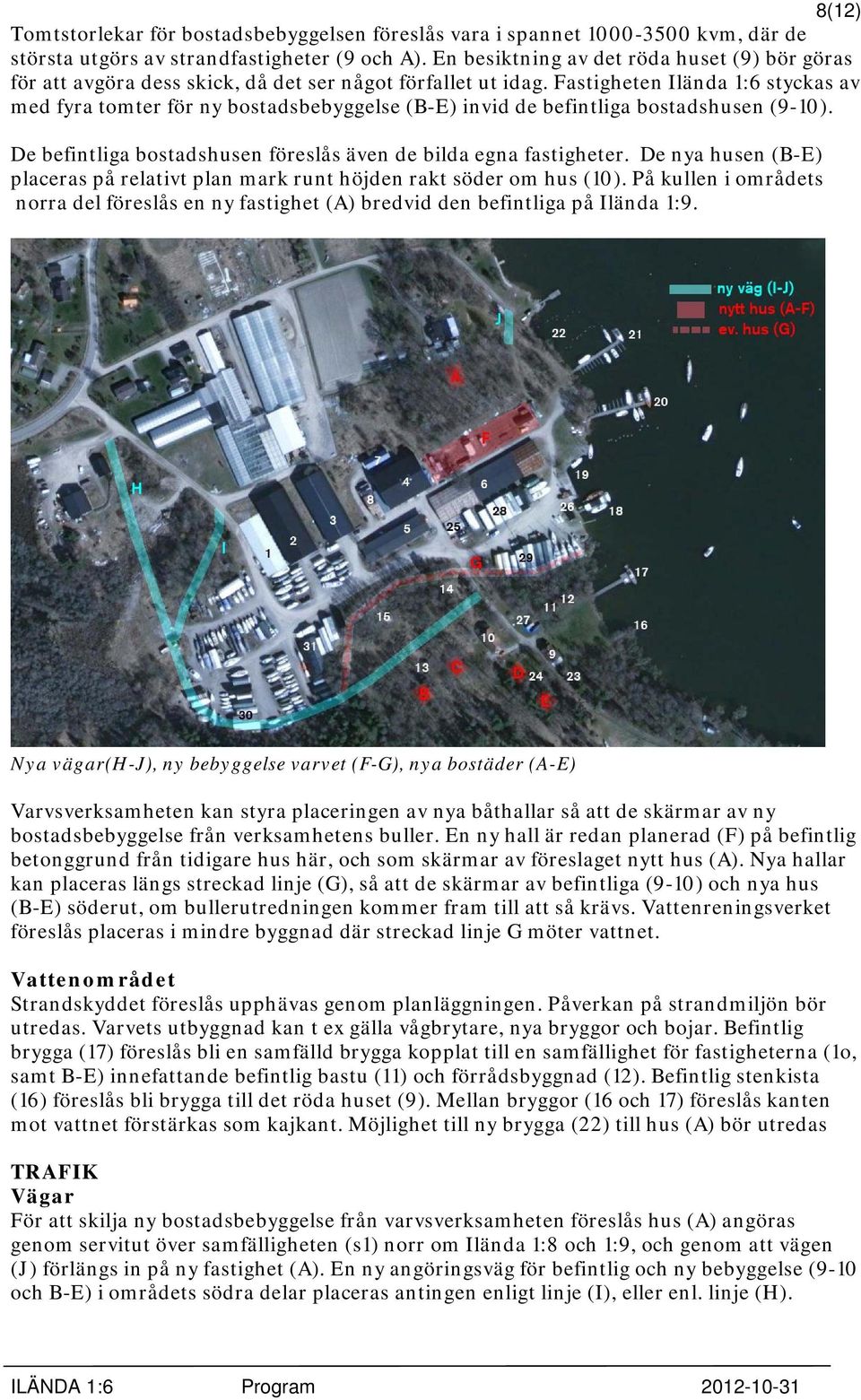 Fastigheten Ilända 1:6 styckas av med fyra tomter för ny bostadsbebyggelse (B-E) invid de befintliga bostadshusen (9-10). De befintliga bostadshusen föreslås även de bilda egna fastigheter.