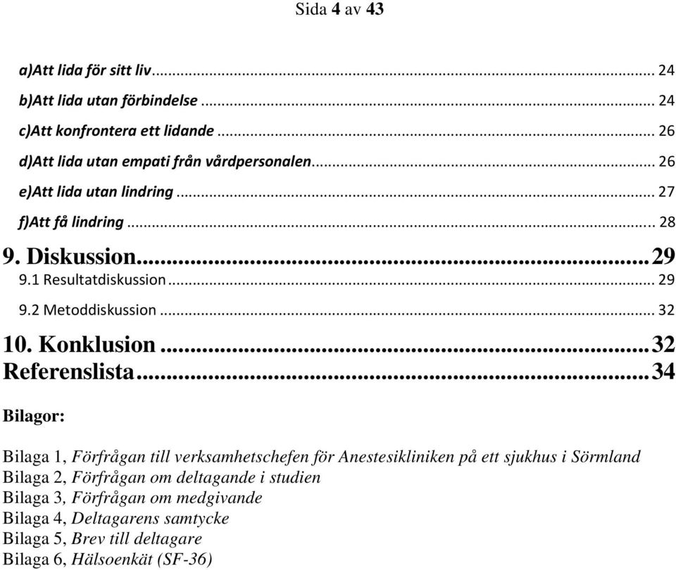 1 Resultatdiskussion... 29 9.2 Metoddiskussion... 32 10. Konklusion...32 Referenslista.