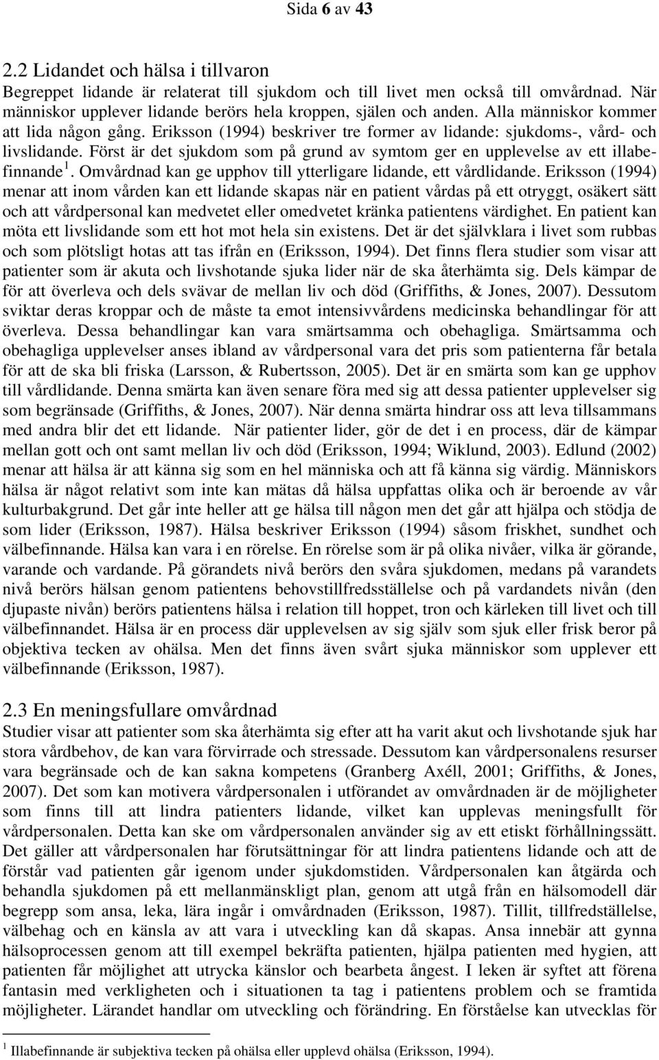 Först är det sjukdom som på grund av symtom ger en upplevelse av ett illabefinnande 1. Omvårdnad kan ge upphov till ytterligare lidande, ett vårdlidande.