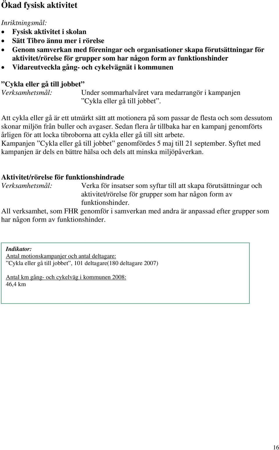 Att cykla eller gå är ett utmärkt sätt att motionera på som passar de flesta och som dessutom skonar miljön från buller och avgaser.