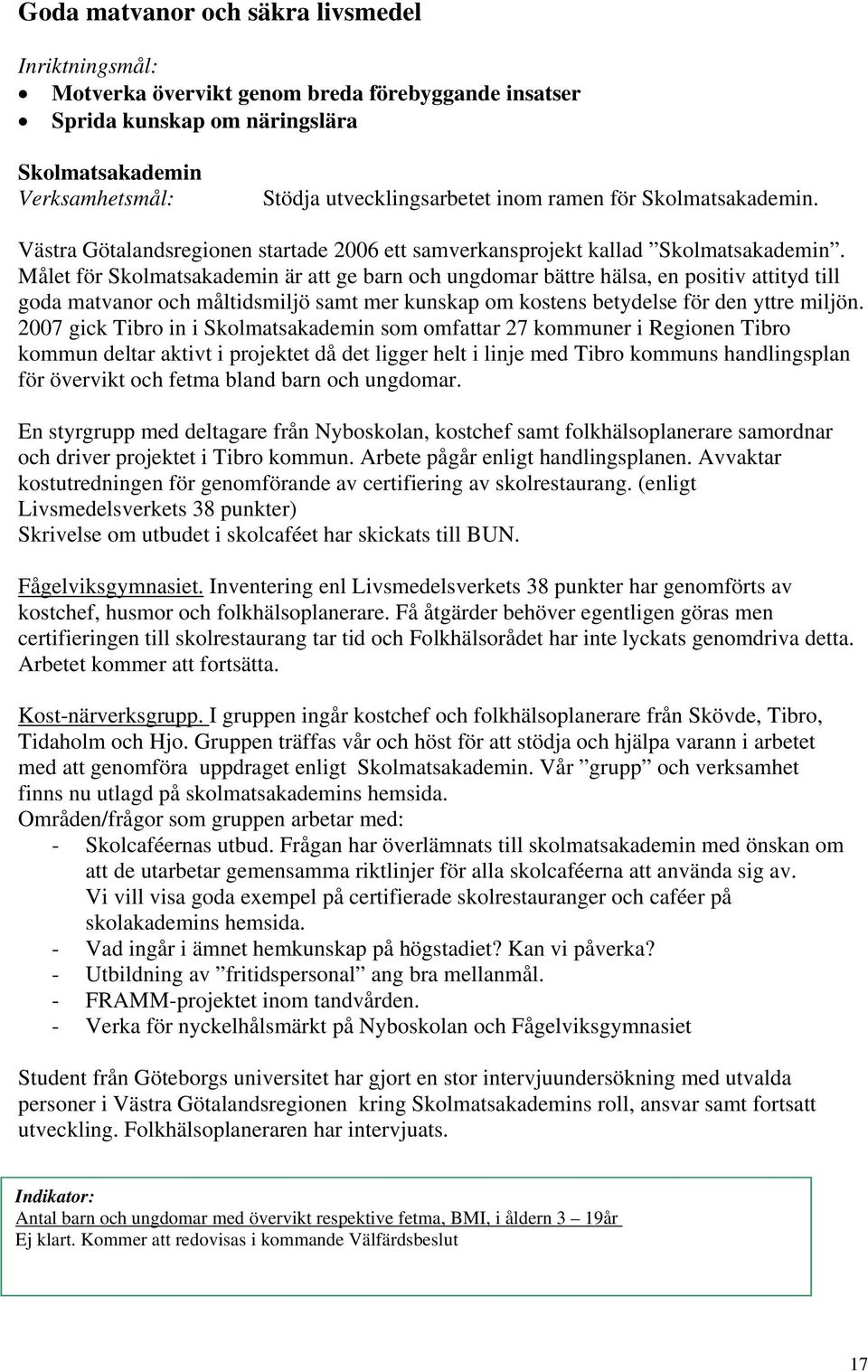 Målet för Skolmatsakademin är att ge barn och ungdomar bättre hälsa, en positiv attityd till goda matvanor och måltidsmiljö samt mer kunskap om kostens betydelse för den yttre miljön.