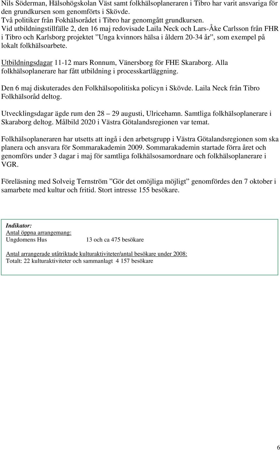 folkhälsoarbete. Utbildningsdagar 11-12 mars Ronnum, Vänersborg för FHE Skaraborg. Alla folkhälsoplanerare har fått utbildning i processkartläggning.