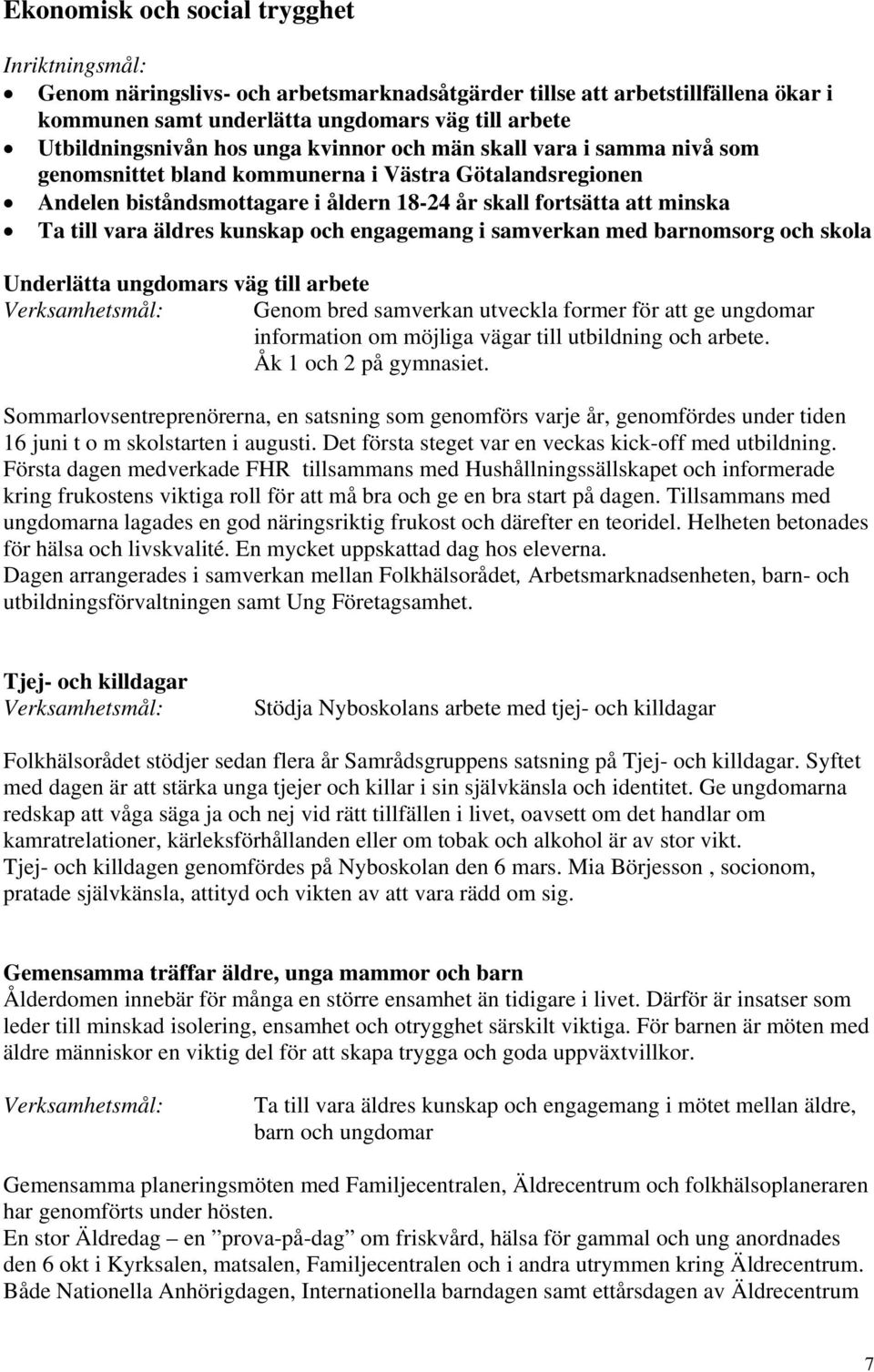 kunskap och engagemang i samverkan med barnomsorg och skola Underlätta ungdomars väg till arbete Genom bred samverkan utveckla former för att ge ungdomar information om möjliga vägar till utbildning