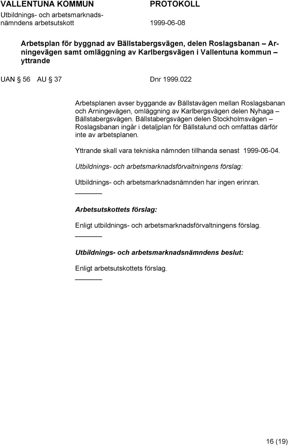 Bällstabergsvägen delen Stockholmsvägen Roslagsbanan ingår i detaljplan för Bällstalund och omfattas därför inte av arbetsplanen.