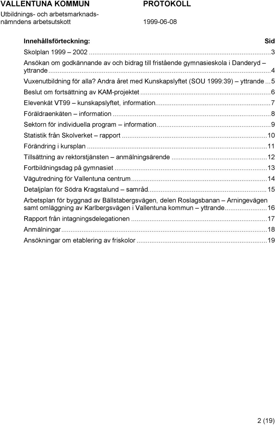 ..8 Sektorn för individuella program information...9 Statistik från Skolverket rapport...10 Förändring i kursplan...11 Tillsättning av rektorstjänsten anmälningsärende.