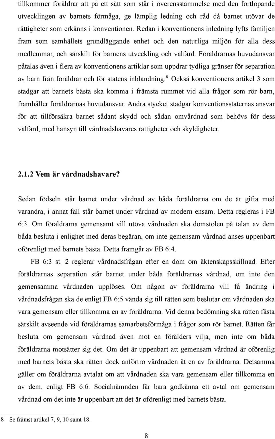 Föräldrarnas huvudansvar påtalas även i flera av konventionens artiklar som uppdrar tydliga gränser för separation av barn från föräldrar och för statens inblandning.