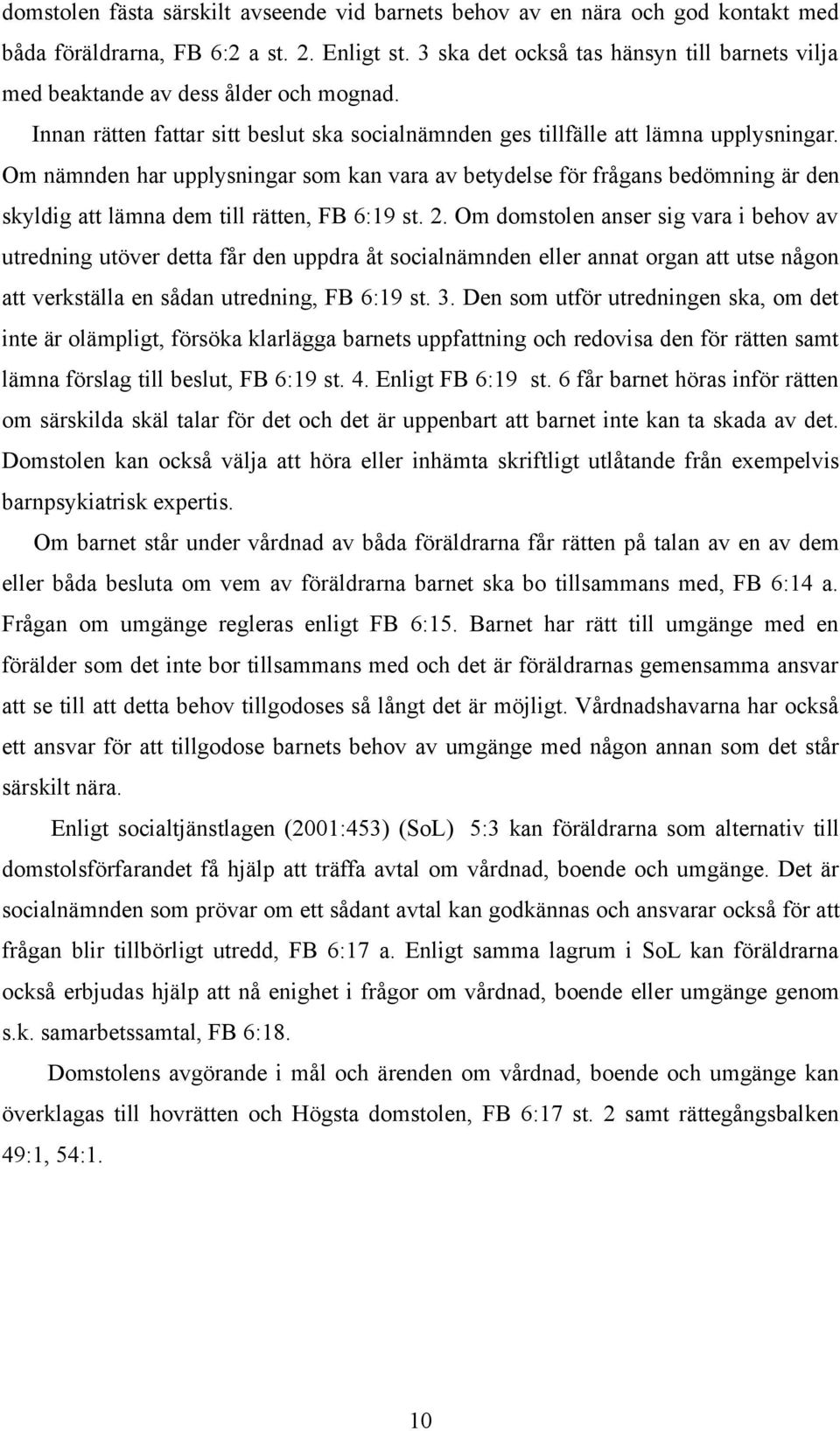 Om nämnden har upplysningar som kan vara av betydelse för frågans bedömning är den skyldig att lämna dem till rätten, FB 6:19 st. 2.