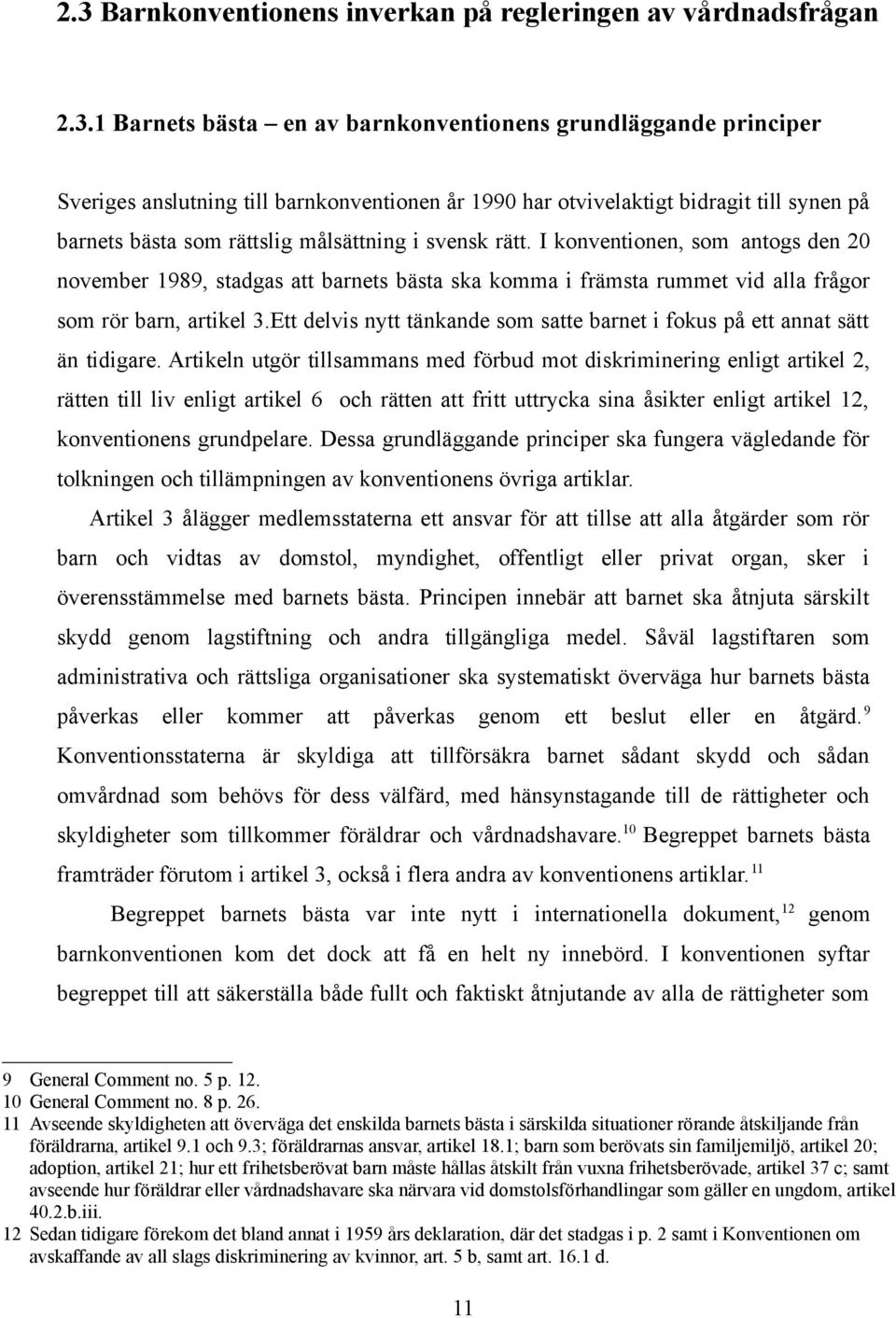 I konventionen, som antogs den 20 november 1989, stadgas att barnets bästa ska komma i främsta rummet vid alla frågor som rör barn, artikel 3.