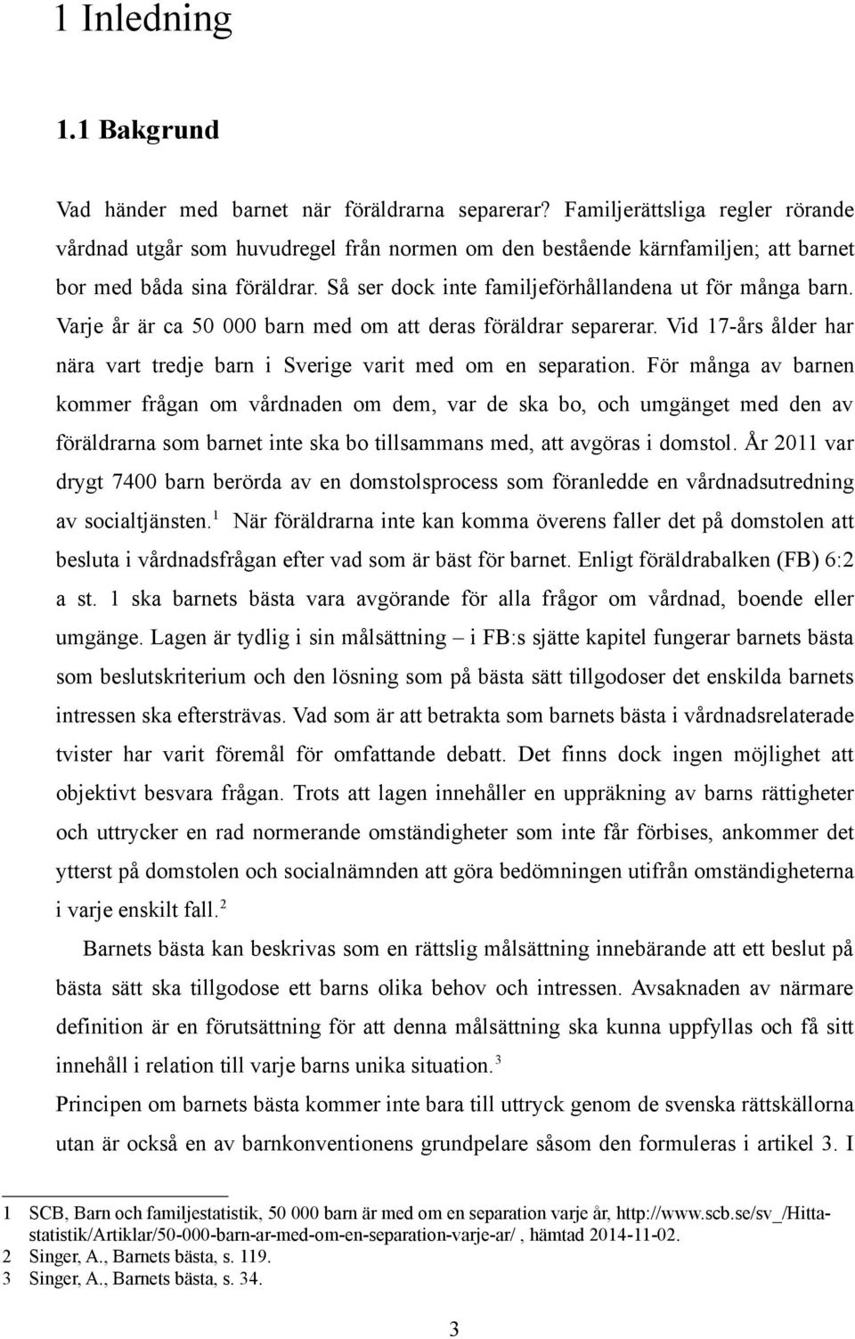 Varje år är ca 50 000 barn med om att deras föräldrar separerar. Vid 17-års ålder har nära vart tredje barn i Sverige varit med om en separation.