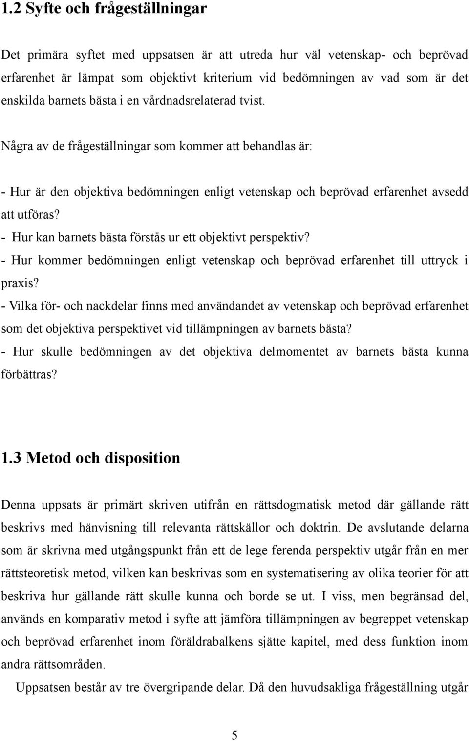 - Hur kan barnets bästa förstås ur ett objektivt perspektiv? - Hur kommer bedömningen enligt vetenskap och beprövad erfarenhet till uttryck i praxis?