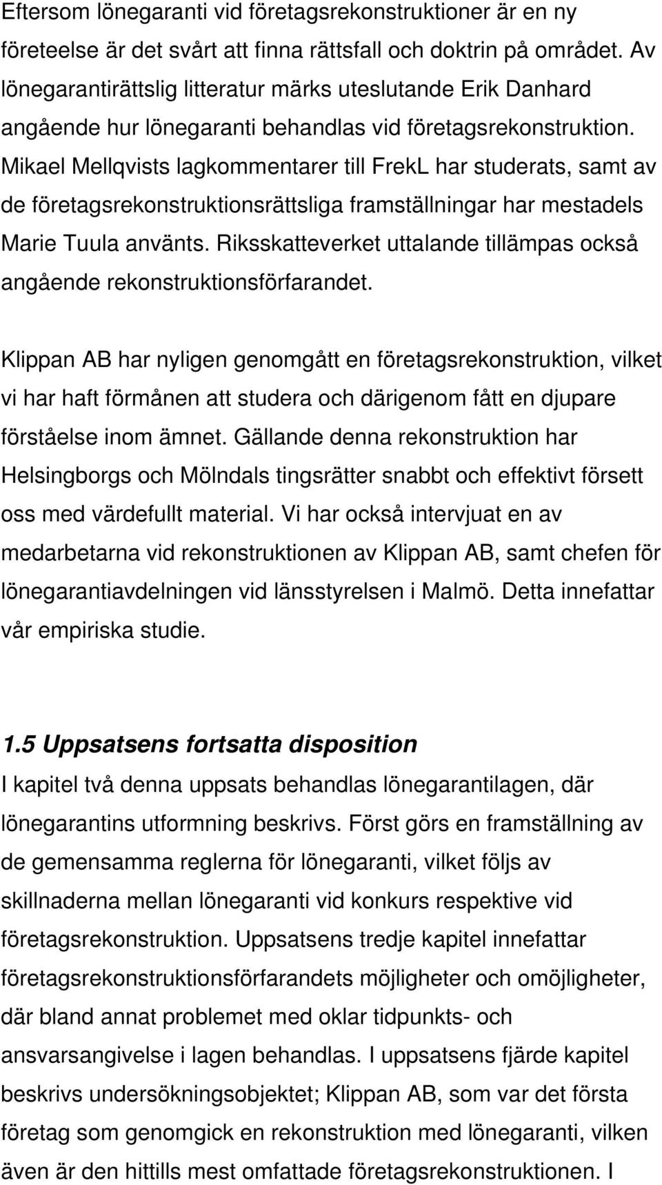 Mikael Mellqvists lagkommentarer till FrekL har studerats, samt av de företagsrekonstruktionsrättsliga framställningar har mestadels Marie Tuula använts.