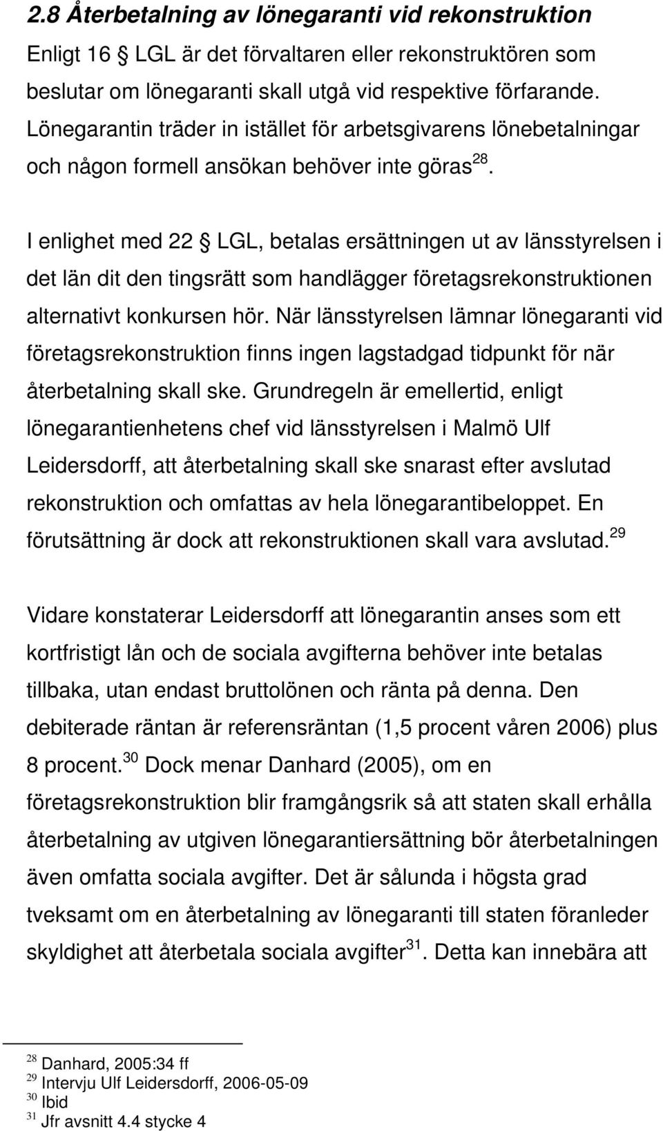 I enlighet med 22 LGL, betalas ersättningen ut av länsstyrelsen i det län dit den tingsrätt som handlägger företagsrekonstruktionen alternativt konkursen hör.