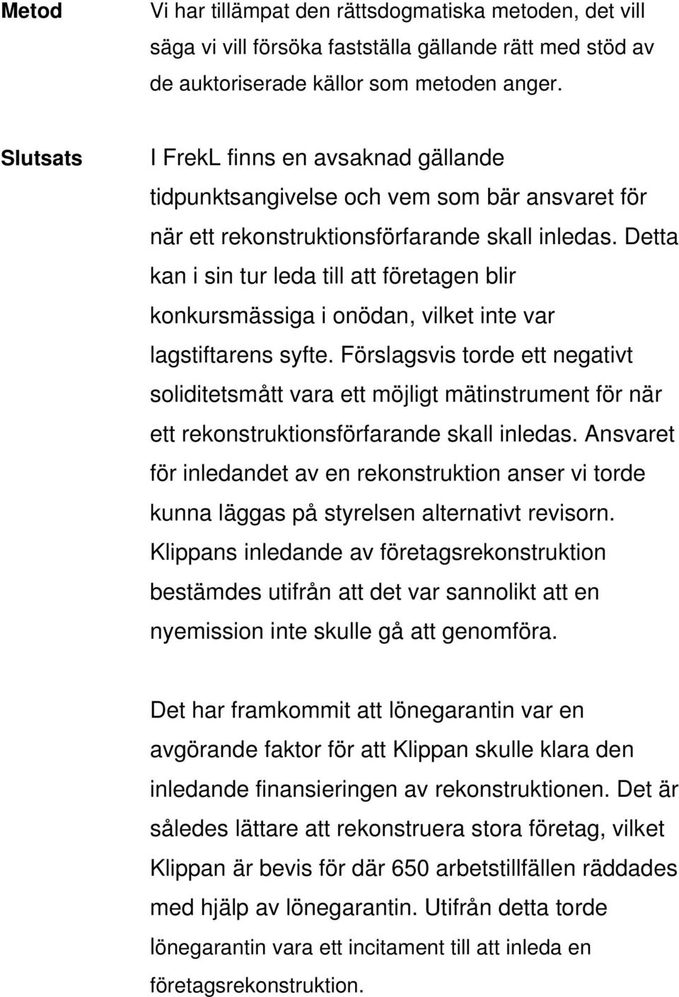 Detta kan i sin tur leda till att företagen blir konkursmässiga i onödan, vilket inte var lagstiftarens syfte.